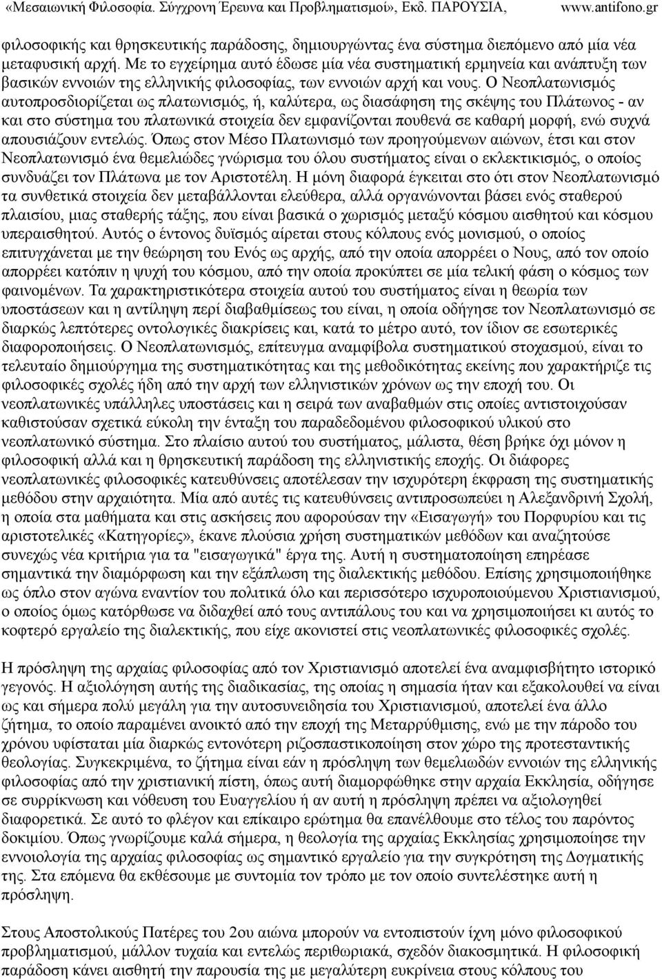 Ο Νεοπλατωνισµός αυτοπροσδιορίζεται ως πλατωνισµός, ή, καλύτερα, ως διασάφηση της σκέψης του Πλάτωνος - αν και στο σύστηµα του πλατωνικά στοιχεία δεν εµφανίζονται πουθενά σε καθαρή µορφή, ενώ συχνά