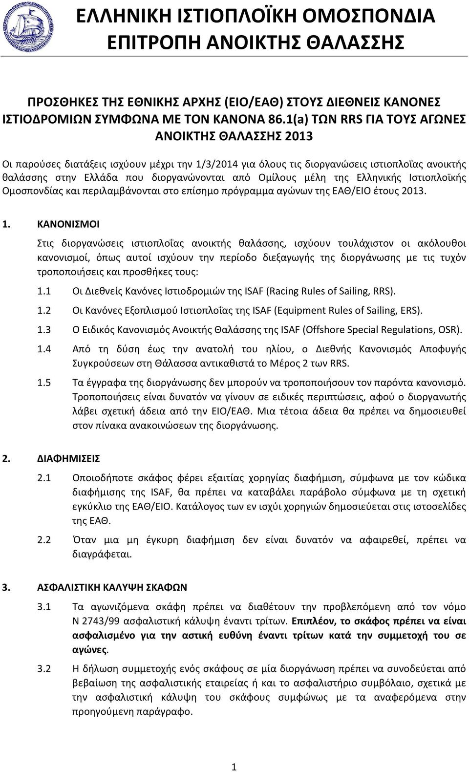 Ομίλους μέλη της Ελληνικής Ιστιοπλοϊκής Ομοσπονδίας και περιλαμβάνονται στο επίσημο πρόγραμμα αγώνων της ΕΑΘ/ΕΙΟ έτους 2013. 1.