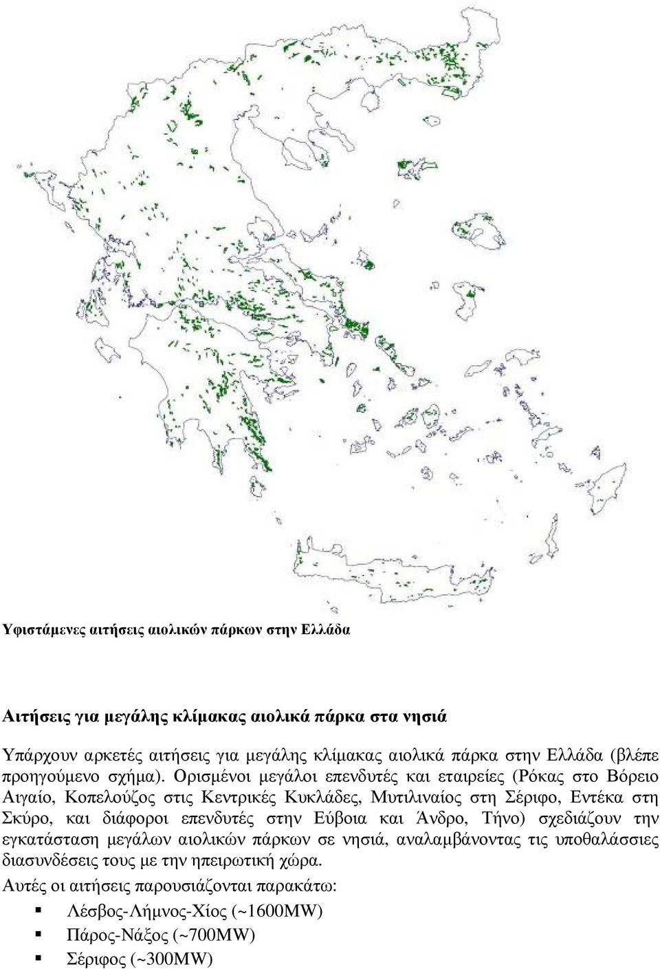 Ορισµένοι µεγάλοι επενδυτές και εταιρείες (Ρόκας στο Βόρειο Αιγαίο, Κοπελούζος στις Κεντρικές Κυκλάδες, Μυτιλιναίος στη Σέριφο, Εντέκα στη Σκύρο, και διάφοροι