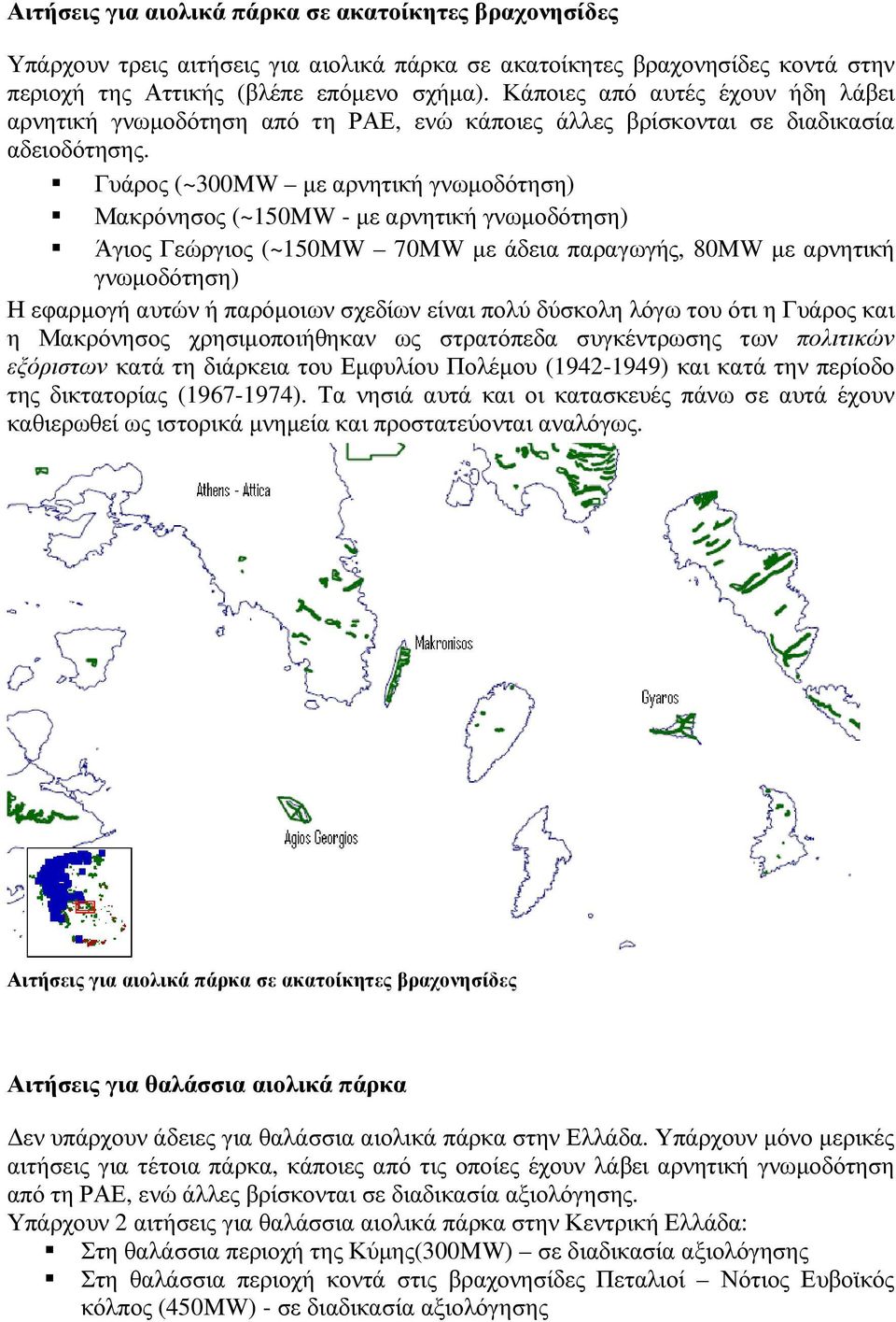 Γυάρος (~300MW µε αρνητική γνωµοδότηση) Μακρόνησος (~150MW - µε αρνητική γνωµοδότηση) Άγιος Γεώργιος (~150MW 70MW µε άδεια παραγωγής, 80MW µε αρνητική γνωµοδότηση) Η εφαρµογή αυτών ή παρόµοιων