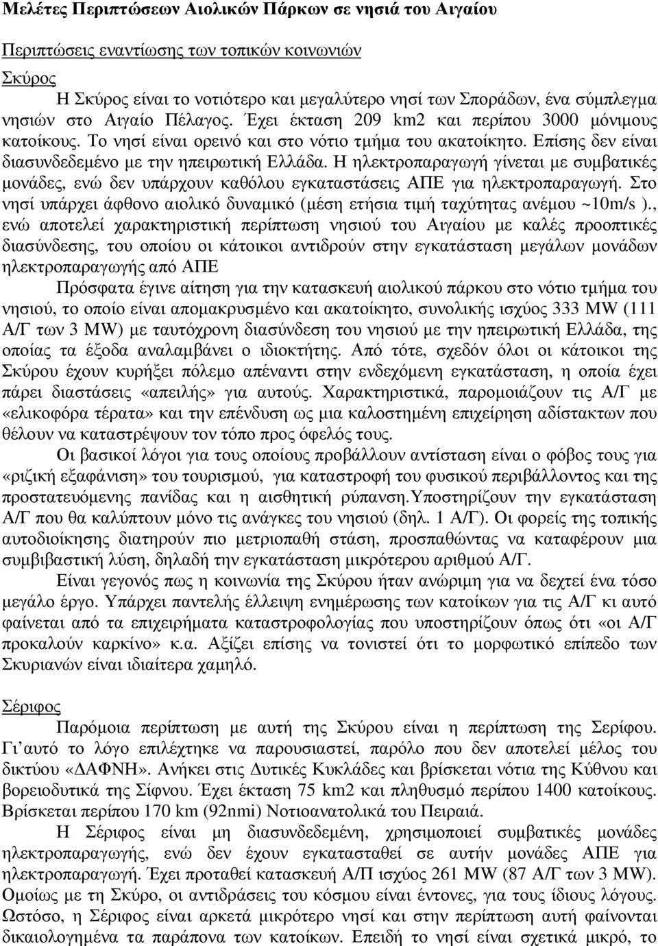 Η ηλεκτροπαραγωγή γίνεται µε συµβατικές µονάδες, ενώ δεν υπάρχουν καθόλου εγκαταστάσεις ΑΠΕ για ηλεκτροπαραγωγή. Στο νησί υπάρχει άφθονο αιολικό δυναµικό (µέση ετήσια τιµή ταχύτητας ανέµου ~10m/s ).