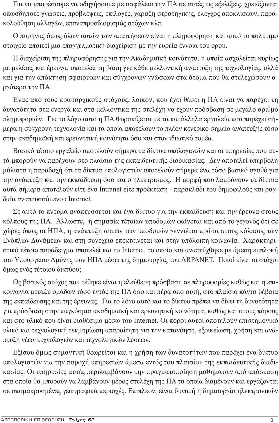 Η διαχείριση της πληροφόρησης για την Ακαδημαϊκή κοινότητα, η οποία ασχολείται κυρίως με μελέτες και έρευνα, αποτελεί τη βάση για κάθε μελλοντική ανάπτυξη της τεχνολογίας, αλλά και για την απόκτηση