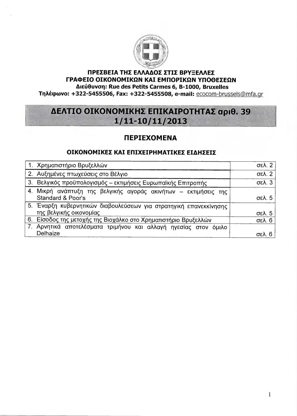 Αυξηµένες πτωχεύσεις στο Βέλγιο σελ. 2 3. Βελγικός προϋπολογισµός εκτιµήσεις Ευρωπαϊκής Επιτροπής σελ. 3 4. Μικρή ανάπτυξη της βελγικής αγοράς ακινήτων εκτιµήσεις της Standard & Poor's σελ. 5 5.