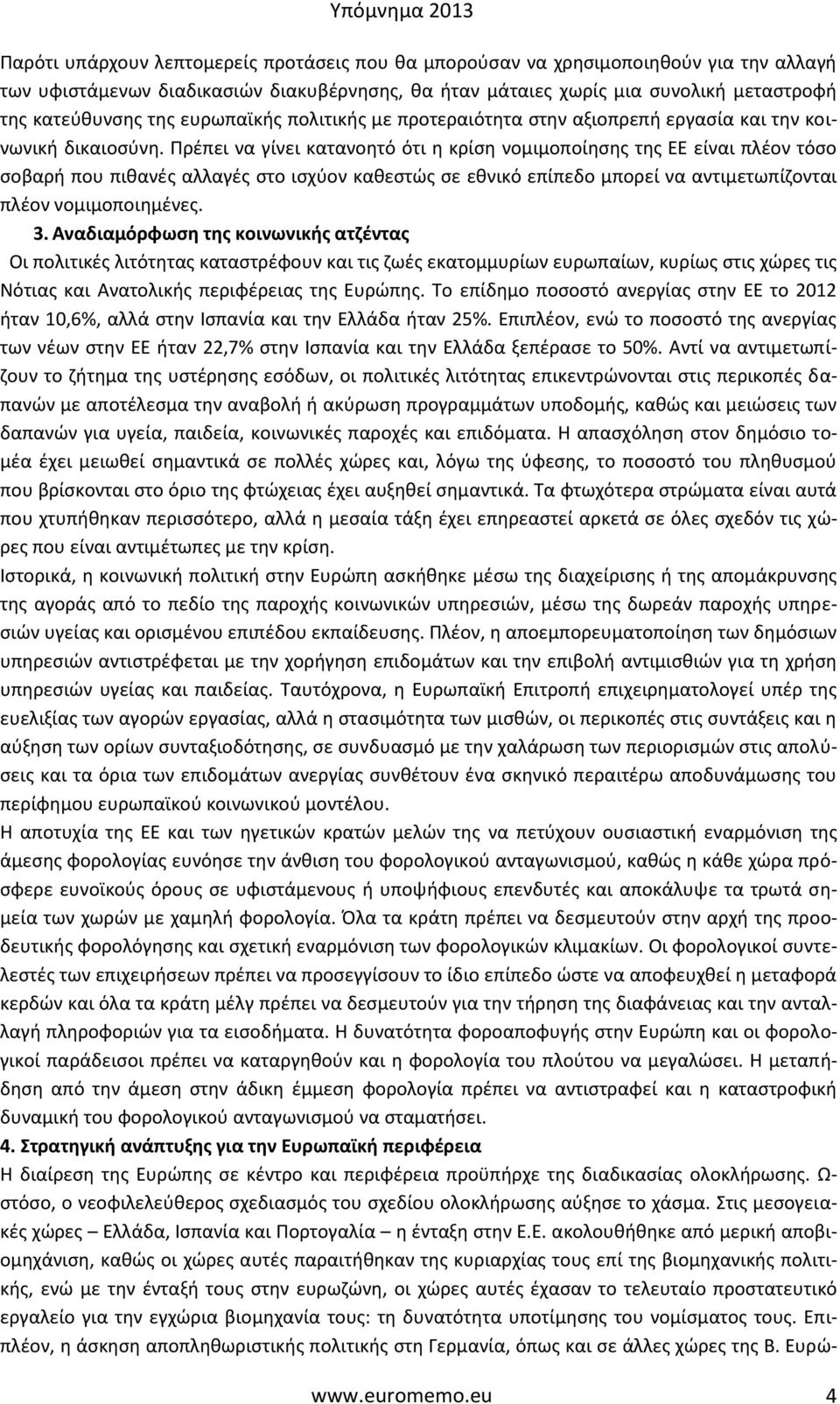 Πρέπει να γίνει κατανοητό ότι η κρίση νομιμοποίησης της ΕΕ είναι πλέον τόσο σοβαρή που πιθανές αλλαγές στο ισχύον καθεστώς σε εθνικό επίπεδο μπορεί να αντιμετωπίζονται πλέον νομιμοποιημένες. 3.