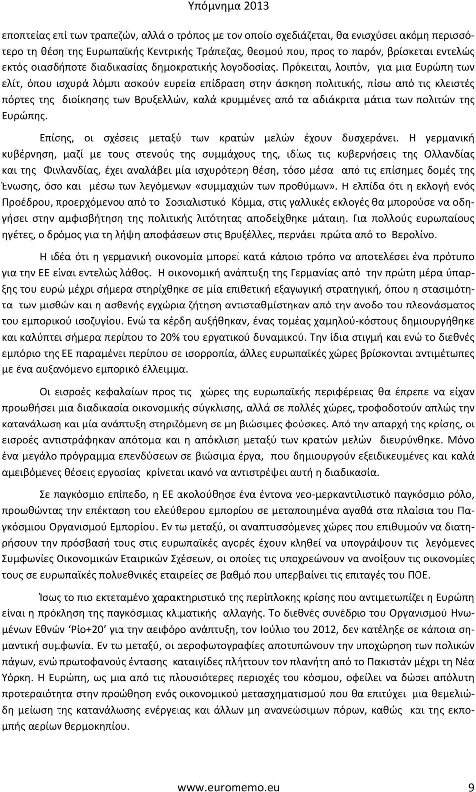 Πρόκειται, λοιπόν, για μια Ευρώπη των ελίτ, όπου ισχυρά λόμπι ασκούν ευρεία επίδραση στην άσκηση πολιτικής, πίσω από τις κλειστές πόρτες της διοίκησης των Βρυξελλών, καλά κρυμμένες από τα αδιάκριτα