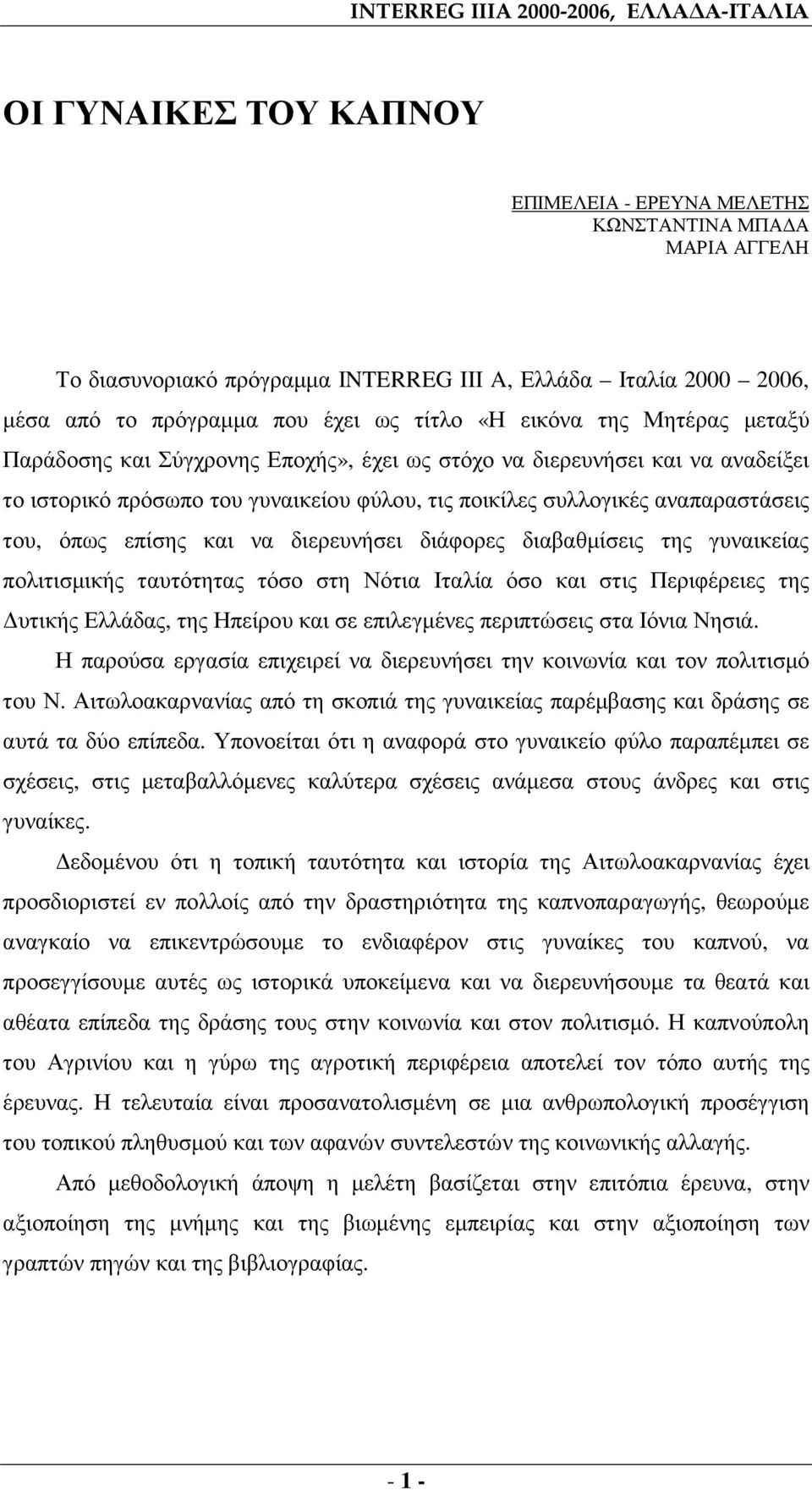 συλλογικές αναπαραστάσεις του, όπως επίσης και να διερευνήσει διάφορες διαβαθµίσεις της γυναικείας πολιτισµικής ταυτότητας τόσο στη Νότια Ιταλία όσο και στις Περιφέρειες της υτικής Ελλάδας, της