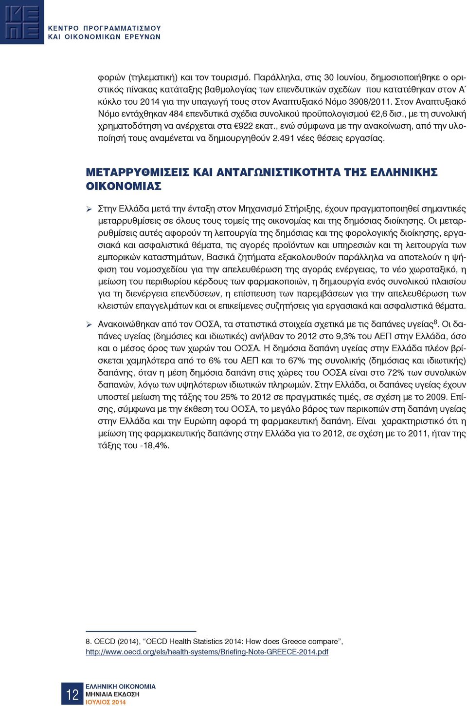 3908/2011. Στον Αναπτυξιακό Νόμο εντάχθηκαν 484 επενδυτικά σχέδια συνολικού προϋπολογισμού 2,6 δισ., με τη συνολική χρηματοδότηση να ανέρχεται στα 922 εκατ.