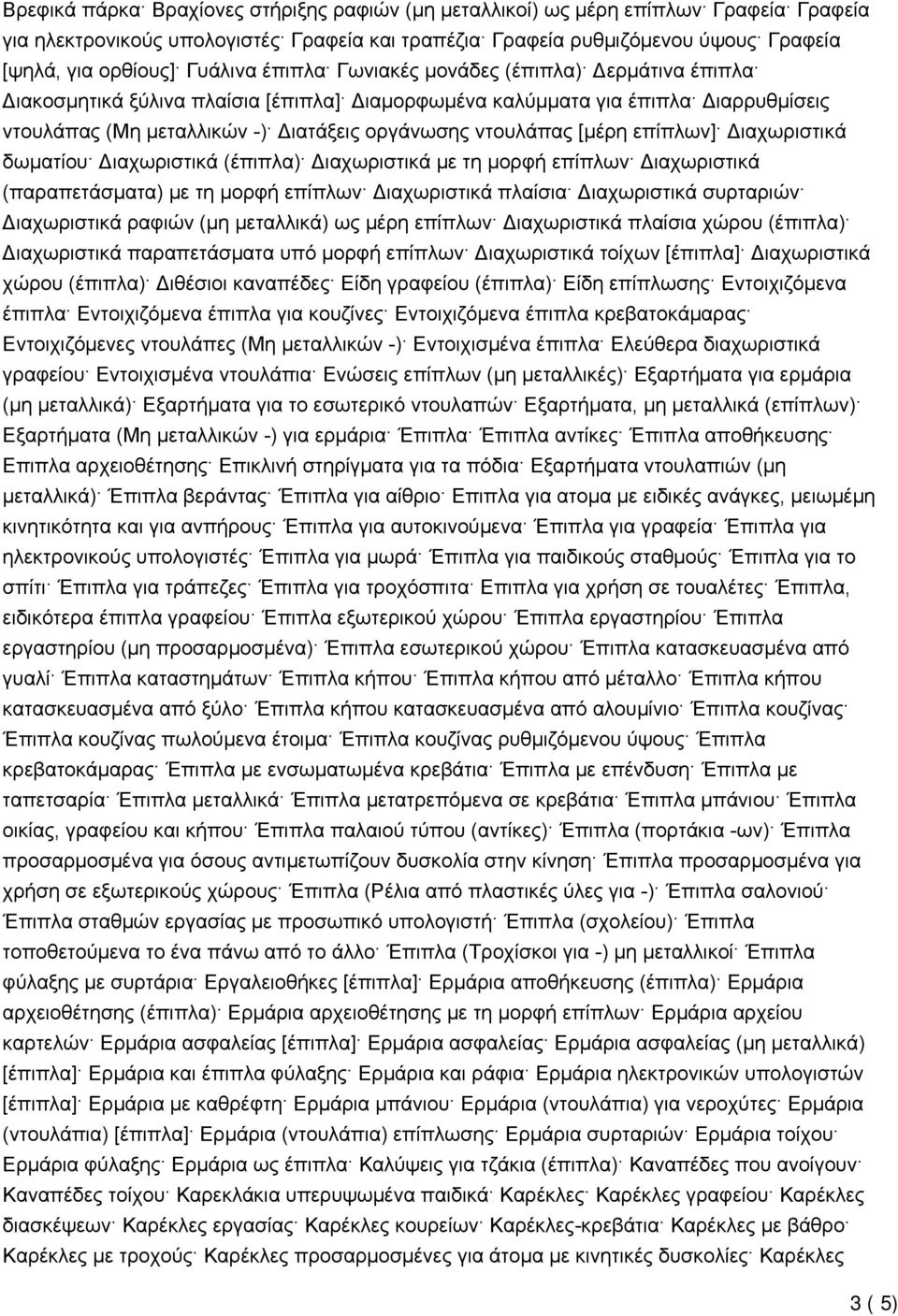 ντουλάπας [μέρη επίπλων] Διαχωριστικά δωματίου Διαχωριστικά (έπιπλα) Διαχωριστικά με τη μορφή επίπλων Διαχωριστικά (παραπετάσματα) με τη μορφή επίπλων Διαχωριστικά πλαίσια Διαχωριστικά συρταριών