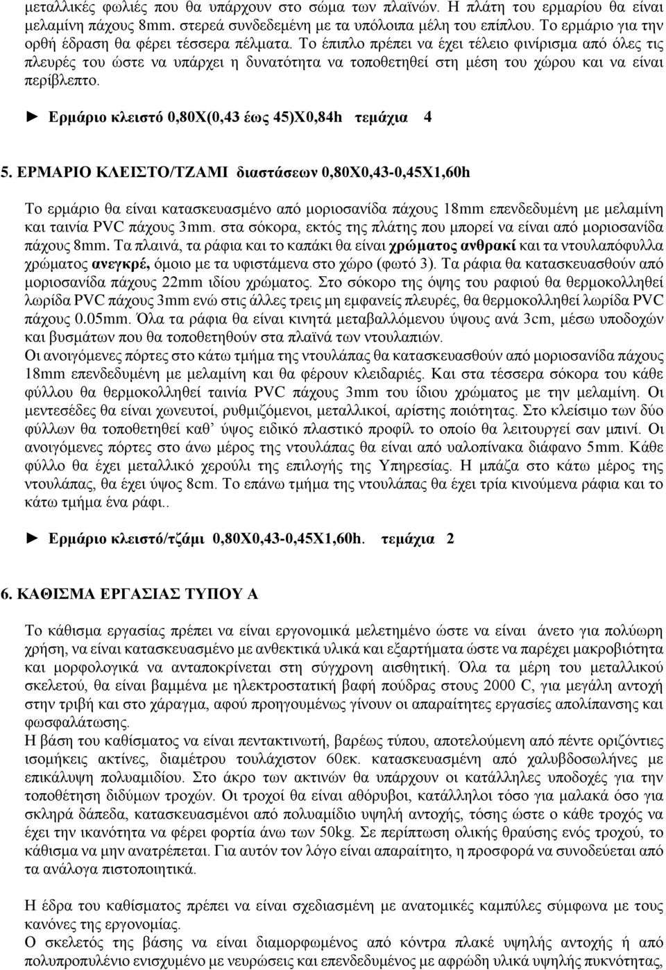 Το έπιπλο πρέπει να έχει τέλειο φινίρισμα από όλες τις πλευρές του ώστε να υπάρχει η δυνατότητα να τοποθετηθεί στη μέση του χώρου και να είναι περίβλεπτο.