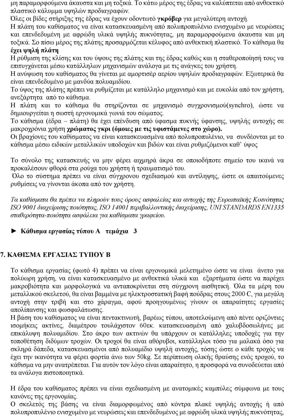 Η πλάτη του καθίσματος να είναι κατασκευασμένη από πολυπροπυλένιο ενισχυμένο με νευρώσεις και επενδεδυμένη με αφρώδη υλικά υψηλής πυκνότητας, μη παραμορφούμενα άκαυστα και μη τοξικά.