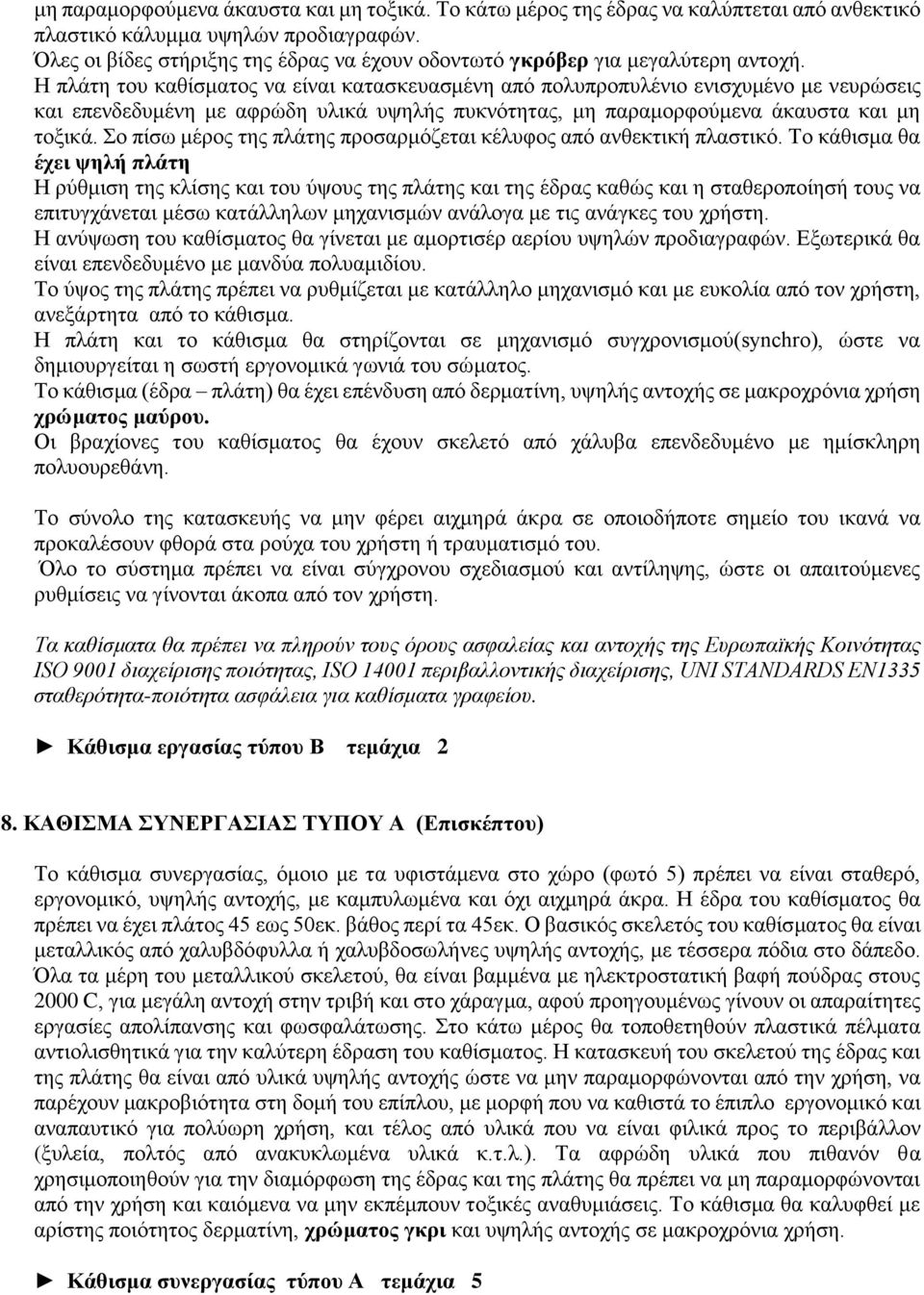 Η πλάτη του καθίσματος να είναι κατασκευασμένη από πολυπροπυλένιο ενισχυμένο με νευρώσεις και επενδεδυμένη με αφρώδη υλικά υψηλής πυκνότητας, μη παραμορφούμενα άκαυστα και μη τοξικά.