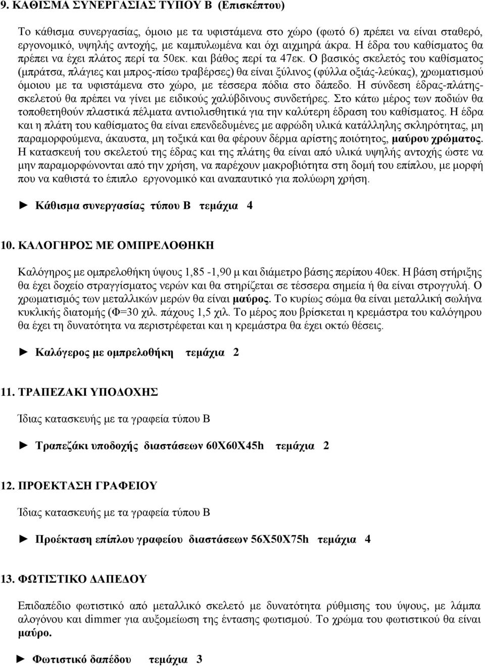 Ο βασικός σκελετός του καθίσματος (μπράτσα, πλάγιες και μπρος-πίσω τραβέρσες) θα είναι ξύλινος (φύλλα οξιάς-λεύκας), χρωματισμού όμοιου με τα υφιστάμενα στο χώρο, με τέσσερα πόδια στο δάπεδο.