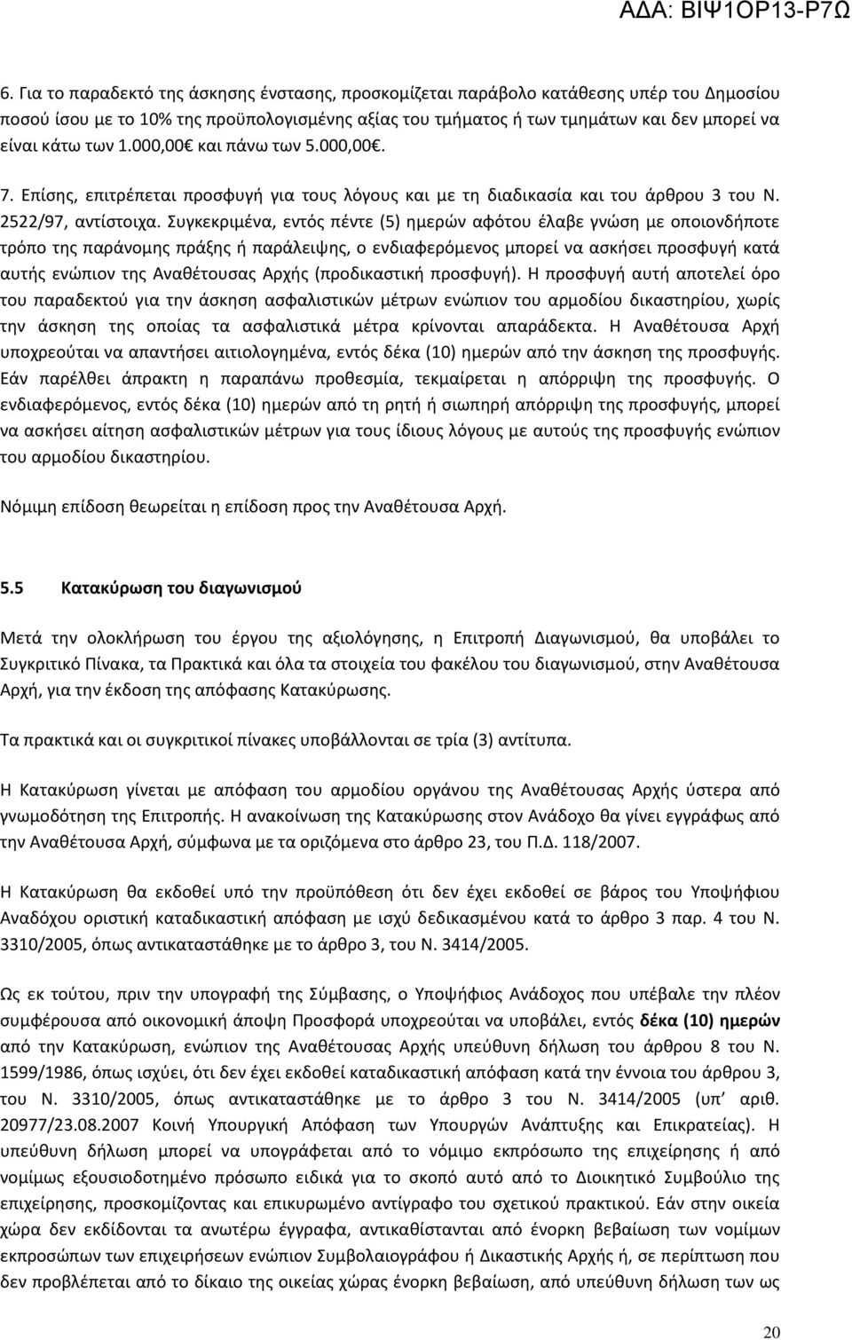 Συγκεκριμένα, εντός πέντε (5) ημερών αφότου έλαβε γνώση με οποιονδήποτε τρόπο της παράνομης πράξης ή παράλειψης, ο ενδιαφερόμενος μπορεί να ασκήσει προσφυγή κατά αυτής ενώπιον της Αναθέτουσας Αρχής