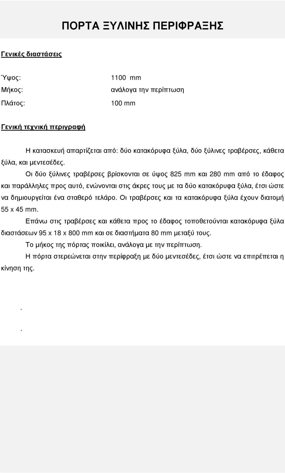 Οι δύο ξύλινες τραβέρσες βρίσκονται σε ύψος 825 mm και 280 mm από το έδαφος και παράλληλες προς αυτό, ενώνονται στις άκρες τους µε τα δύο κατακόρυφα ξύλα, έτσι ώστε να δηµιουργείται ένα σταθερό