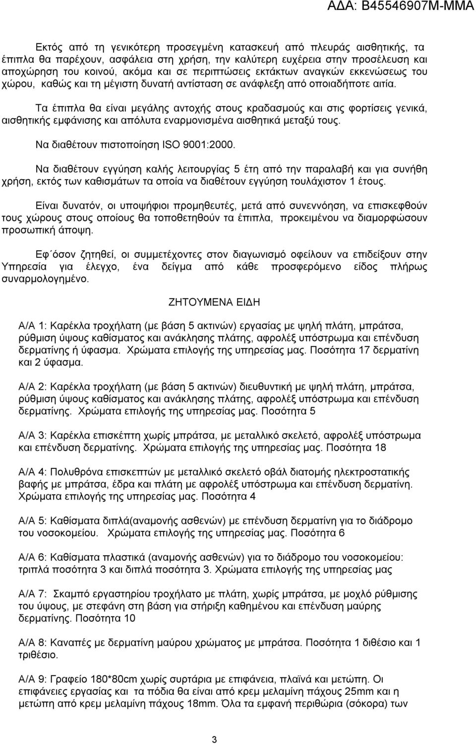Τα έπιπλα θα είναι μεγάλης αντοχής στους κραδασμούς και στις φορτίσεις γενικά, αισθητικής εμφάνισης και απόλυτα εναρμονισμένα αισθητικά μεταξύ τους. Να διαθέτουν πιστοποίηση ISO 9001:2000.