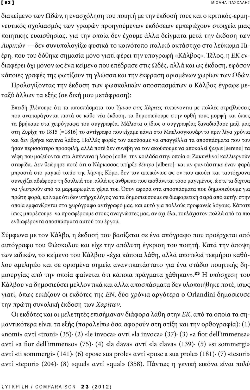 υπογραφή «Κάλβος». Τέλος, η ΕΚ ενδιαφέρει όχι μόνον ως ένα κείμενο που επέδρασε στις Ωδές, αλλά και ως έκδοση, εφόσον κάποιες γραφές της φωτίζουν τη γλώσσα και την έκφραση ορισμένων χωρίων των Ωδών.