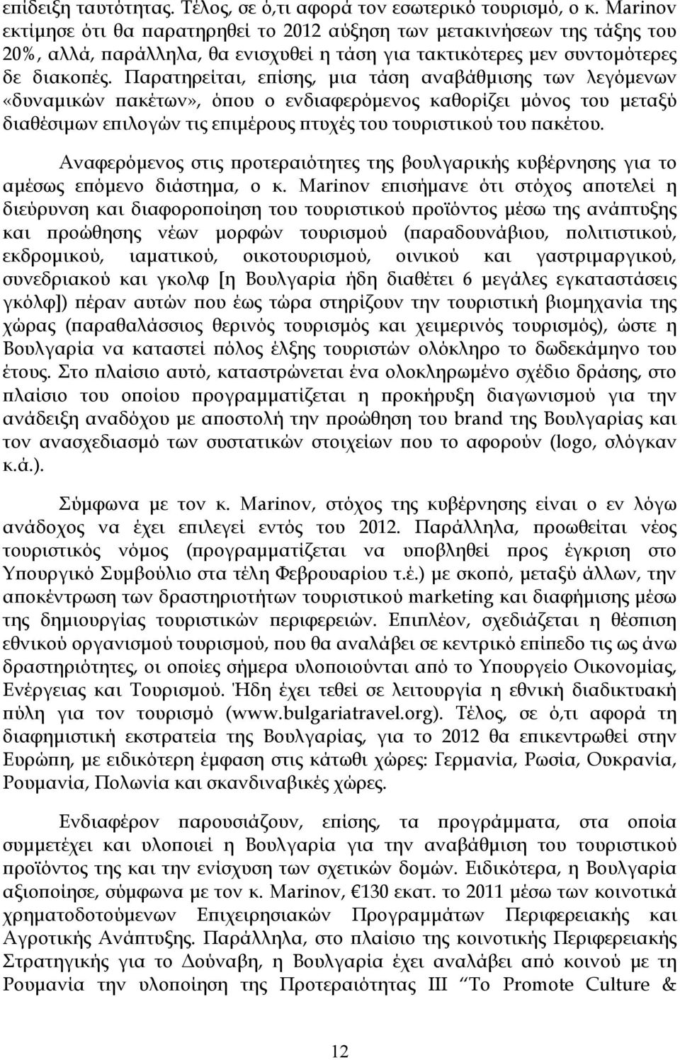 Παρατηρείται, εϖίσης, µια τάση αναβάθµισης των λεγόµενων «δυναµικών ϖακέτων», όϖου ο ενδιαφερόµενος καθορίζει µόνος του µεταξύ διαθέσιµων εϖιλογών τις εϖιµέρους ϖτυχές του τουριστικού του ϖακέτου.