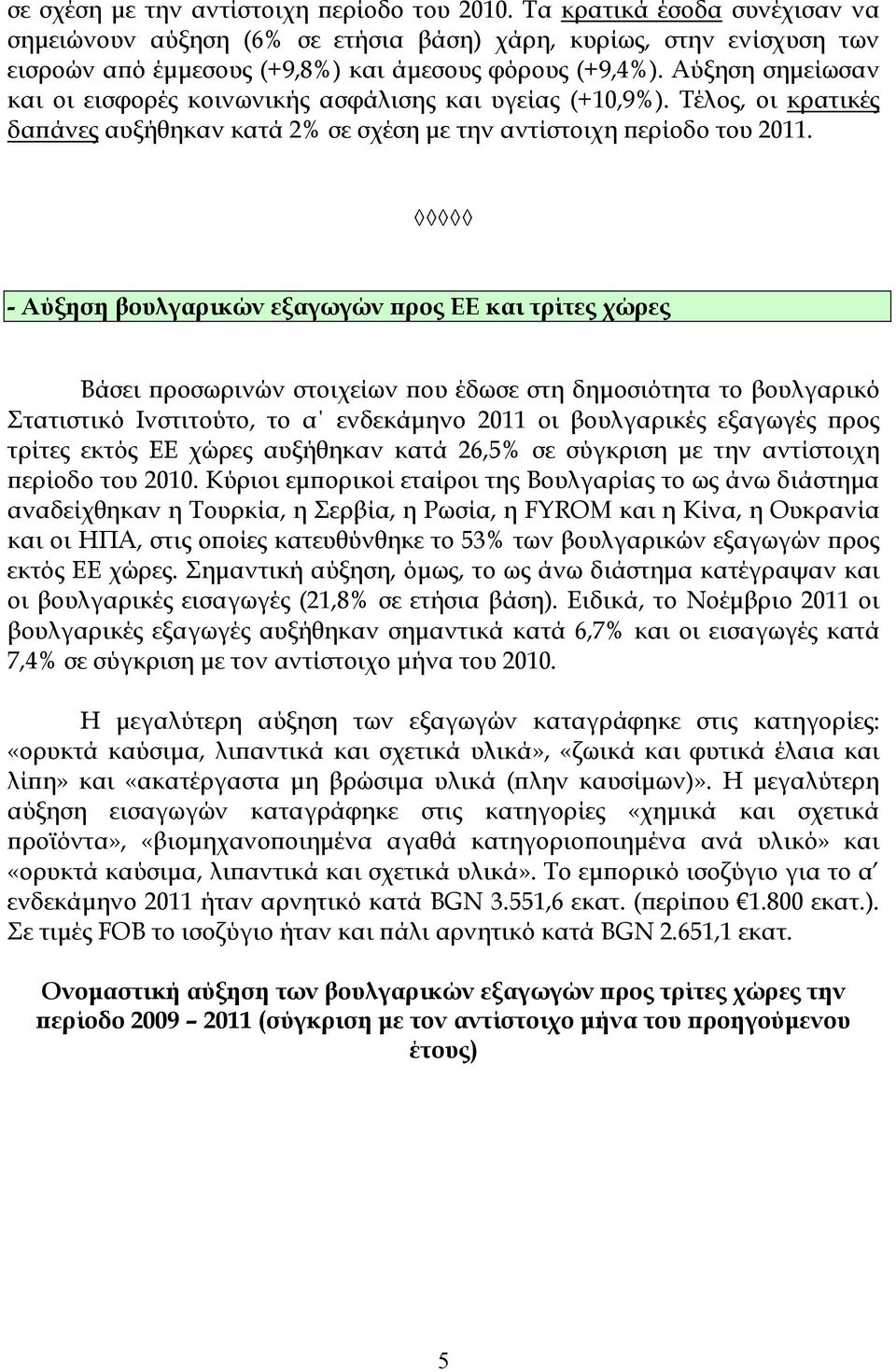 Αύξηση σηµείωσαν και οι εισφορές κοινωνικής ασφάλισης και υγείας (+10,9%). Τέλος, οι κρατικές δαϖάνες αυξήθηκαν κατά 2% σε σχέση µε την αντίστοιχη ϖερίοδο του 2011.