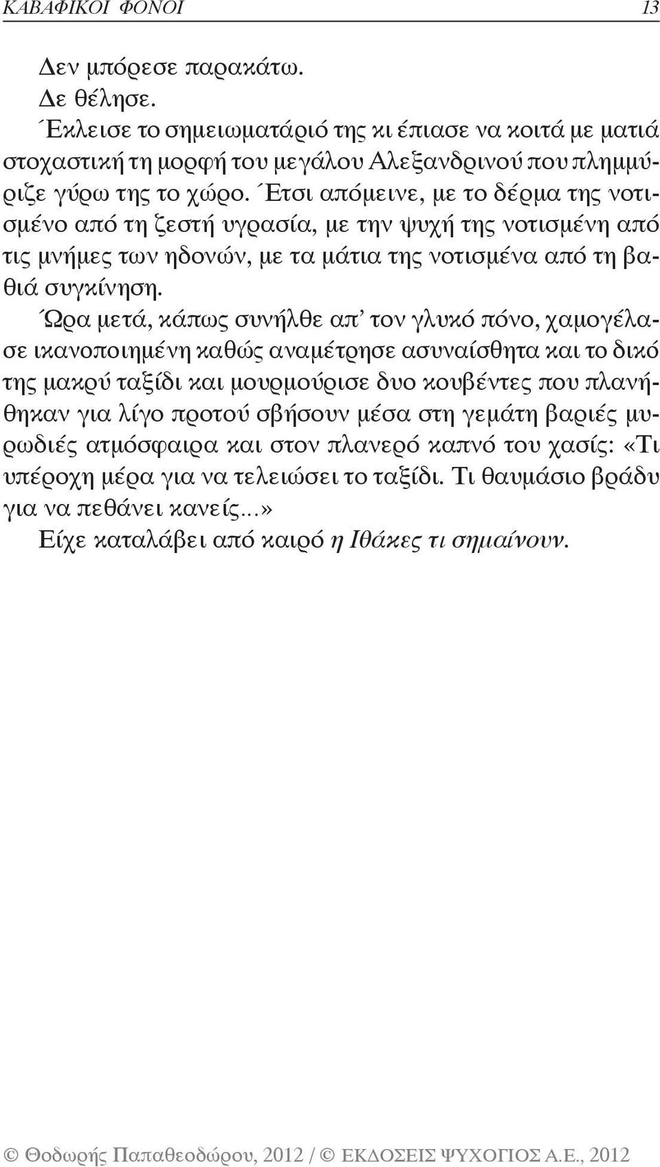 Ώρα μετά, κάπως συνήλθε απ τον γλυκό πόνο, χαμογέλασε ικανοποιημένη καθώς αναμέτρησε ασυναίσθητα και το δικό της μακρύ ταξίδι και μουρμούρισε δυο κουβέντες που πλανήθηκαν για λίγο προτού