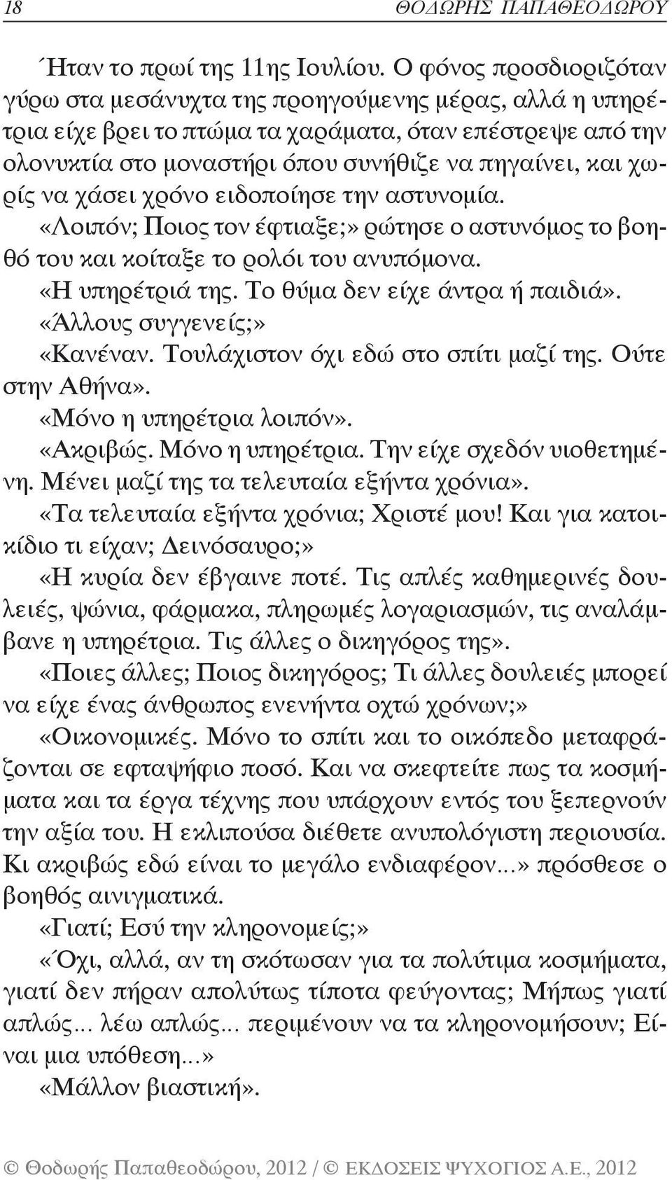 να χάσει χρόνο ειδοποίησε την αστυνομία. «Λοιπόν; Ποιος τον έφτιαξε;» ρώτησε ο αστυνόμος το βοηθό του και κοίταξε το ρολόι του ανυπόμονα. «Η υπηρέτριά της. Το θύμα δεν είχε άντρα ή παιδιά».