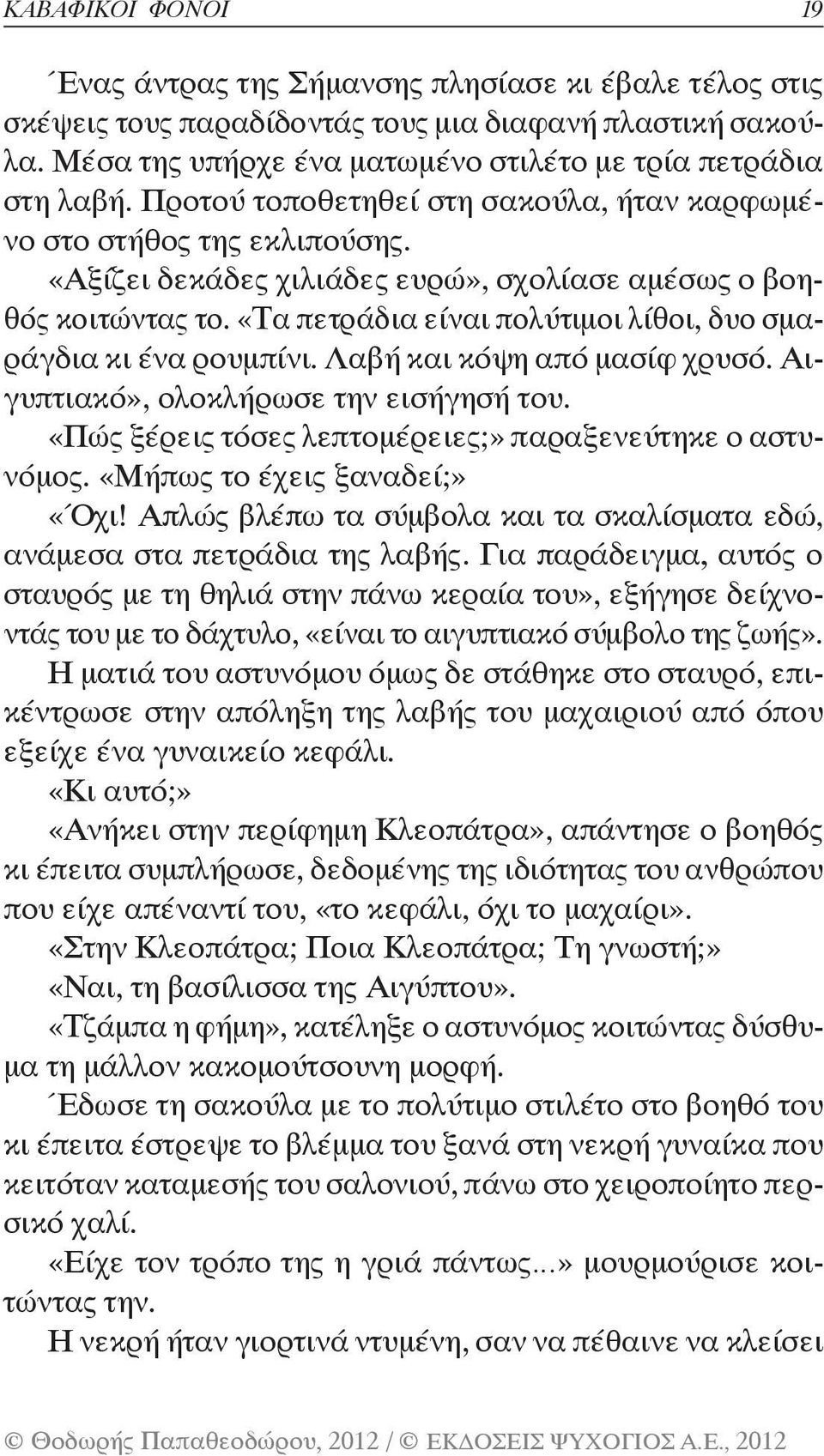 «Τα πετράδια είναι πολύτιμοι λίθοι, δυο σμαράγδια κι ένα ρουμπίνι. Λαβή και κόψη από μασίφ χρυσό. Αιγυπτιακό», ολοκλήρωσε την εισήγησή του. «Πώς ξέρεις τόσες λεπτομέρειες;» παραξενεύτηκε ο αστυνόμος.