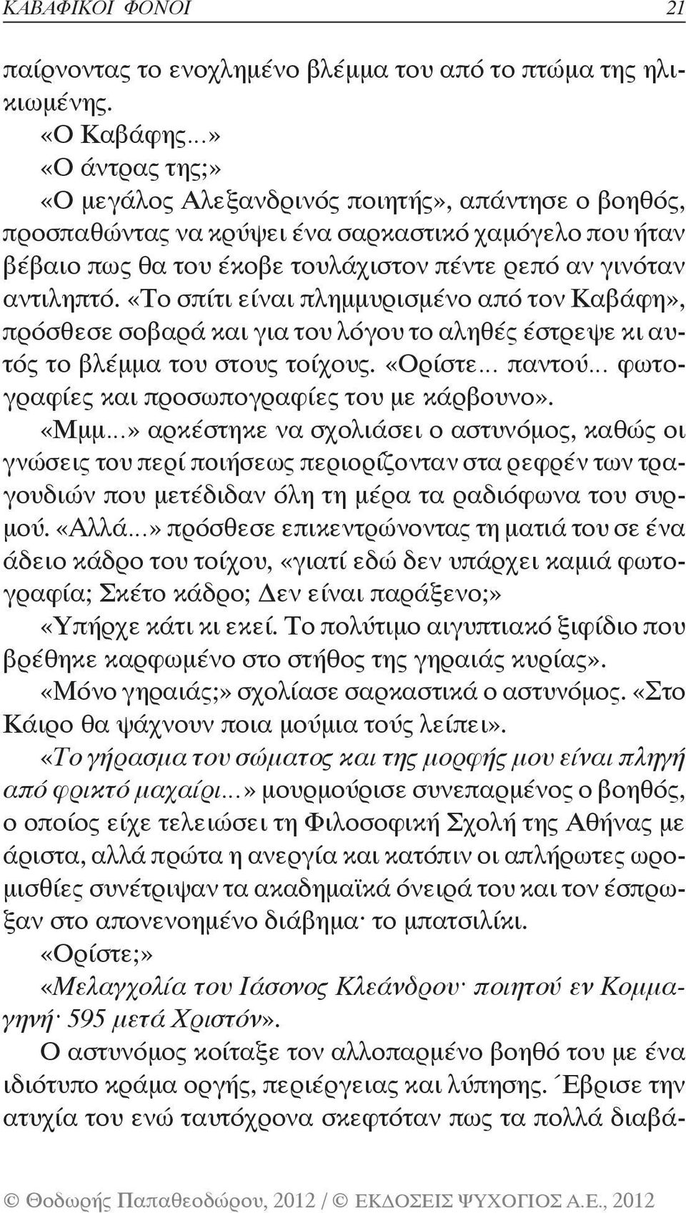 αντιληπτό. «Το σπίτι είναι πλημμυρισμένο από τον Καβάφη», πρόσθεσε σοβαρά και για του λόγου το αληθές έστρεψε κι αυτός το βλέμμα του στους τοίχους.