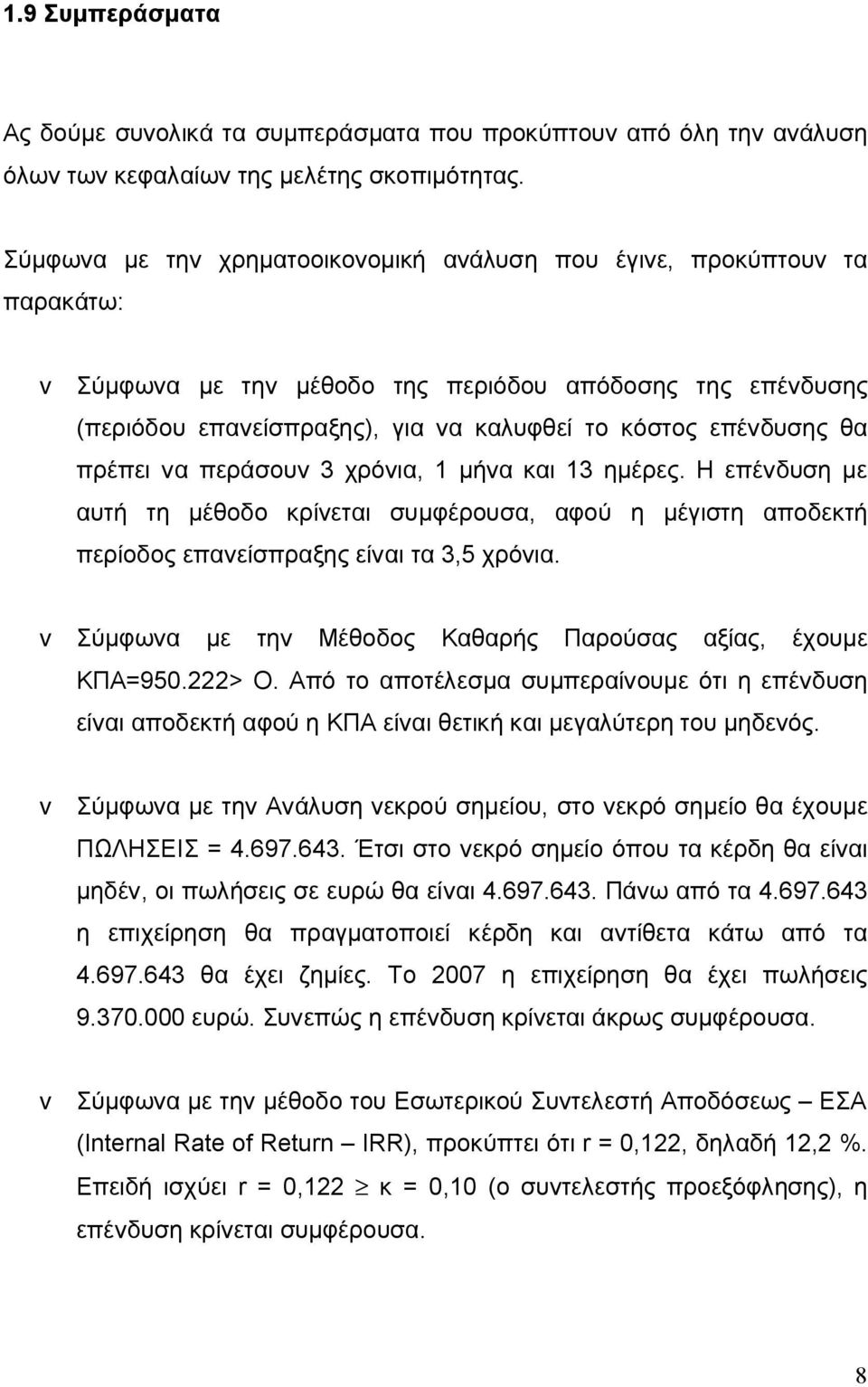 θα πρέπει να περάσουν 3 χρόνια, 1 μήνα και 13 ημέρες. Η επένδυση με αυτή τη μέθοδο κρίνεται συμφέρουσα, αφού η μέγιστη αποδεκτή περίοδος επανείσπραξης είναι τα 3,5 χρόνια.