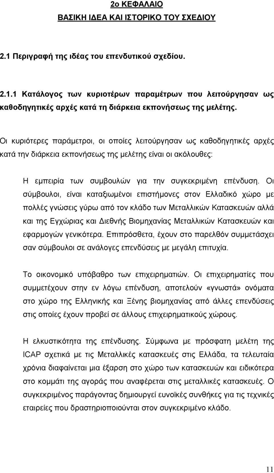 Οι σύμβουλοι, είναι καταξιωμένοι επιστήμονες στον Ελλαδικό χώρο με πολλές γνώσεις γύρω από τον κλάδο των Μεταλλικών Κατασκευών αλλά και της Εγχώριας και Διεθνής Βιομηχανίας Μεταλλικών Κατασκευών και