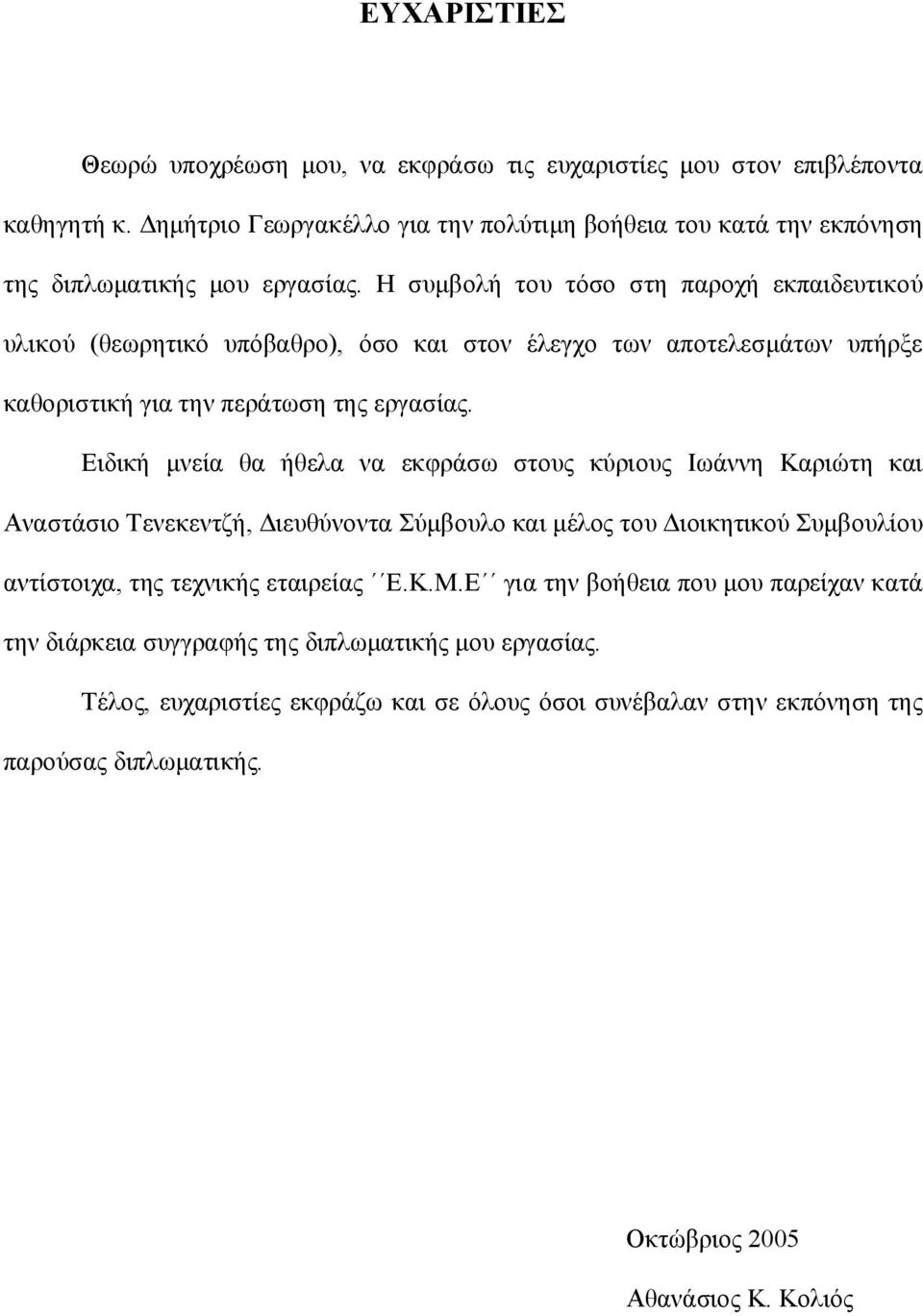 Ειδική μνεία θα ήθελα να εκφράσω στους κύριους Ιωάννη Καριώτη και Αναστάσιο Τενεκεντζή, Διευθύνοντα Σύμβουλο και μέλος του Διοικητικού Συμβουλίου αντίστοιχα, της τεχνικής εταιρείας Ε.Κ.Μ.