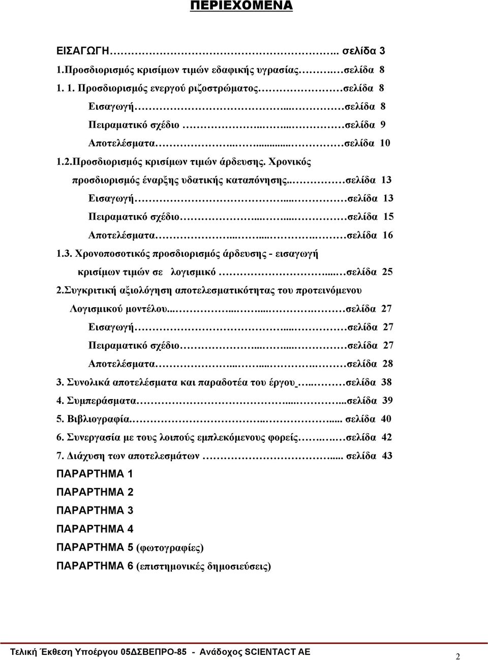 ..... σελίδα 15 Αποτελέσματα....... σελίδα 16 1.3. Χρονοποσοτικός προσδιορισμός άρδευσης - εισαγωγή κρισίμων τιμών σε λογισμικό... σελίδα 25 2.