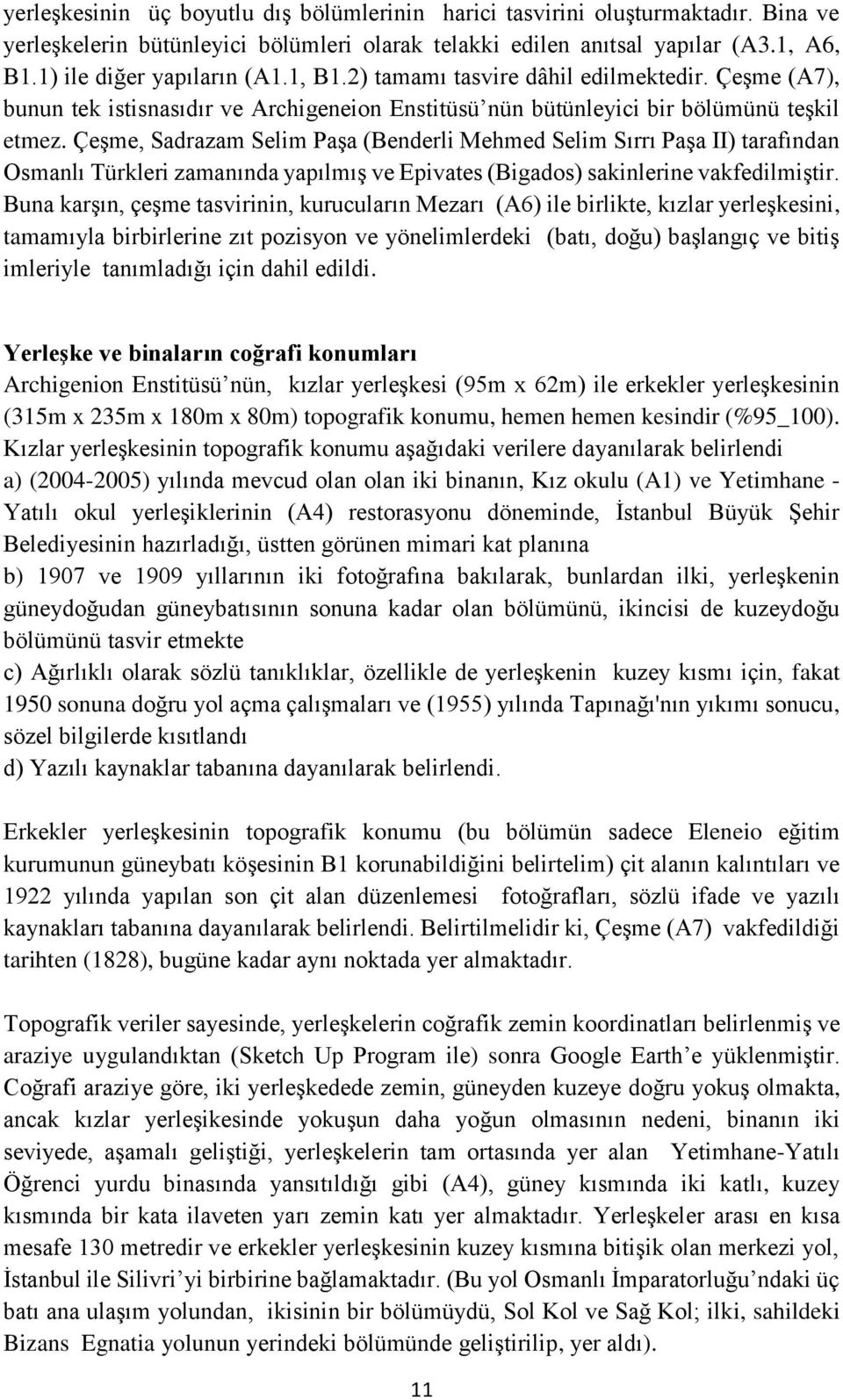 Çeşme, Sadrazam Selim Paşa (Benderli Mehmed Selim Sırrı Paşa II) tarafından Osmanlı Türkleri zamanında yapılmış ve Epivates (Bigados) sakinlerine vakfedilmiştir.