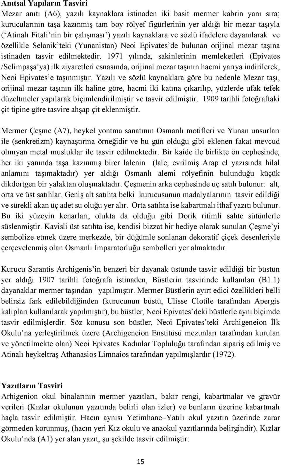 1971 yılında, sakinlerinin memleketleri (Epivates /Selimpaşa ya) ilk ziyaretleri esnasında, orijinal mezar taşının hacmi yarıya indirilerek, Neoi Epivates e taşınmıştır.