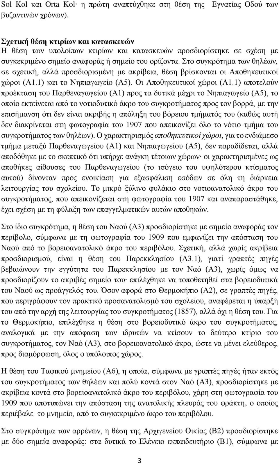 Στο συγκρότημα των θηλέων, σε σχετική, αλλά προσδιορισμένη με ακρίβεια, θέση βρίσκονται οι Αποθηκευτικοί χώροι (Α1.1) και το Νηπιαγωγείο (Α5). Οι Αποθηκευτικοί χώροι (Α1.