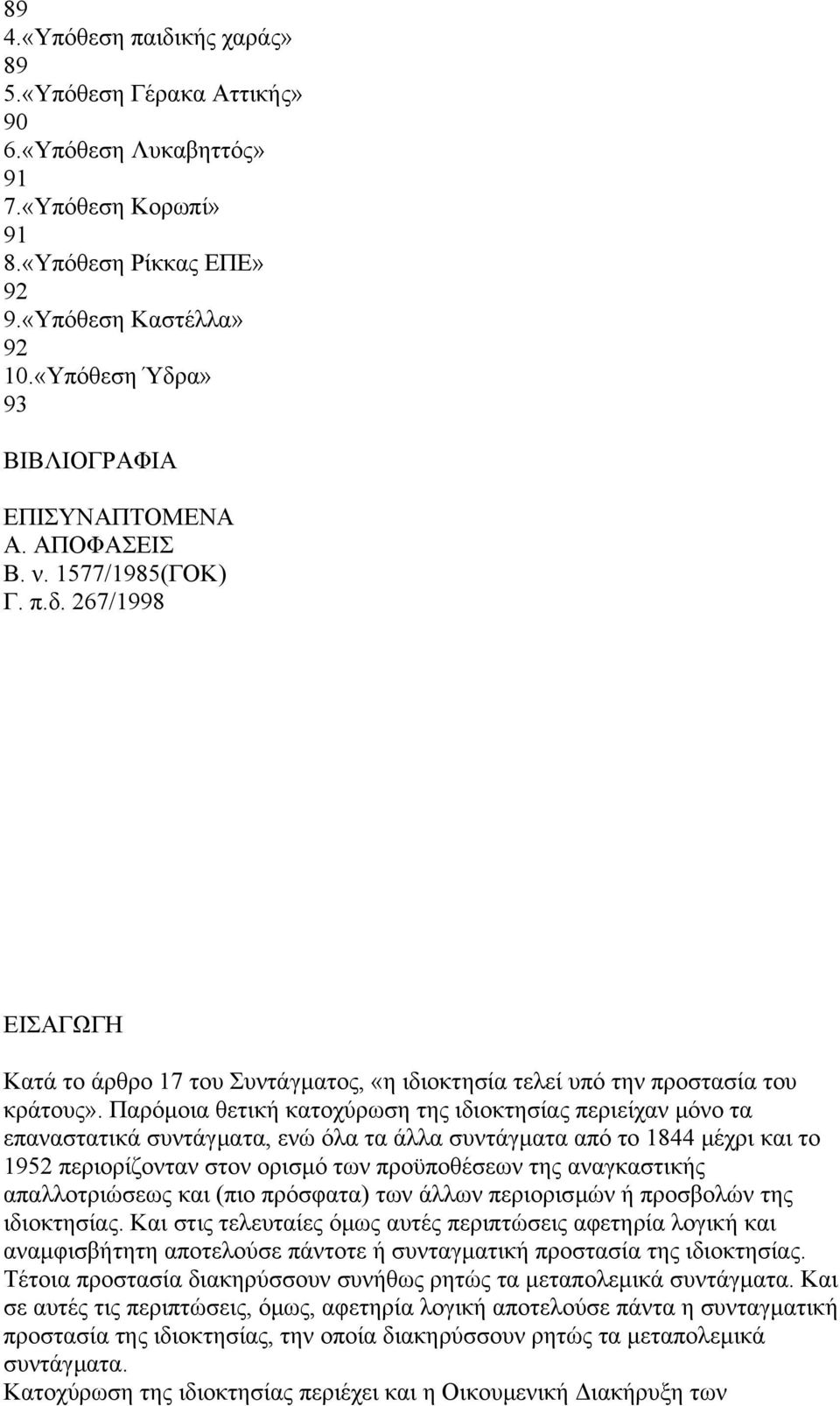 Παρόµοια θετική κατοχύρωση της ιδιοκτησίας περιείχαν µόνο τα επαναστατικά συντάγµατα, ενώ όλα τα άλλα συντάγµατα από το 1844 µέχρι και το 1952 περιορίζονταν στον ορισµό των προϋποθέσεων της