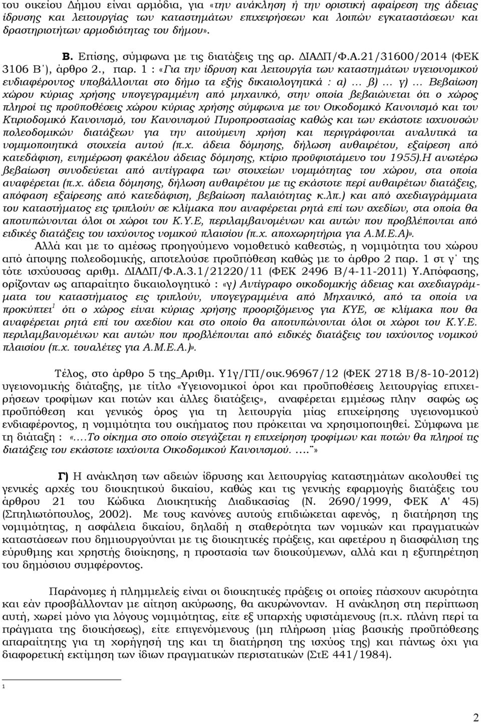 1 : «Για την ίδρυση και λειτουργία των καταστημάτων υγειονομικού ενδιαφέροντος υποβάλλονται στο δήμο τα εξής δικαιολογητικά : α) β) γ) Βεβαίωση χώρου κύριας χρήσης υπογεγραμμένη από μηχανικό, στην