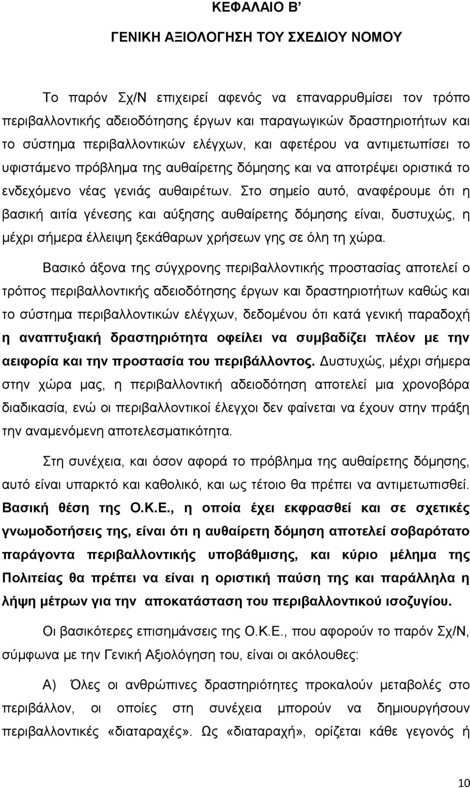 Στο σημείο αυτό, αναφέρουμε ότι η βασική αιτία γένεσης και αύξησης αυθαίρετης δόμησης είναι, δυστυχώς, η μέχρι σήμερα έλλειψη ξεκάθαρων χρήσεων γης σε όλη τη χώρα.