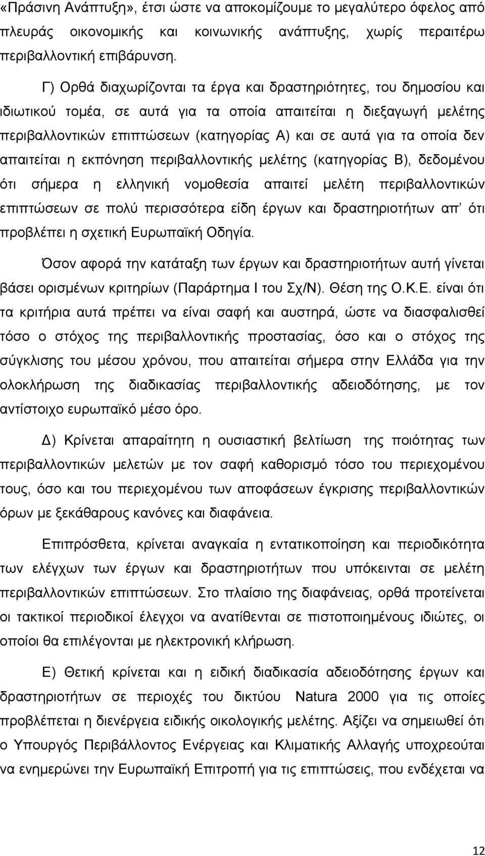 οποία δεν απαιτείται η εκπόνηση περιβαλλοντικής μελέτης (κατηγορίας Β), δεδομένου ότι σήμερα η ελληνική νομοθεσία απαιτεί μελέτη περιβαλλοντικών επιπτώσεων σε πολύ περισσότερα είδη έργων και