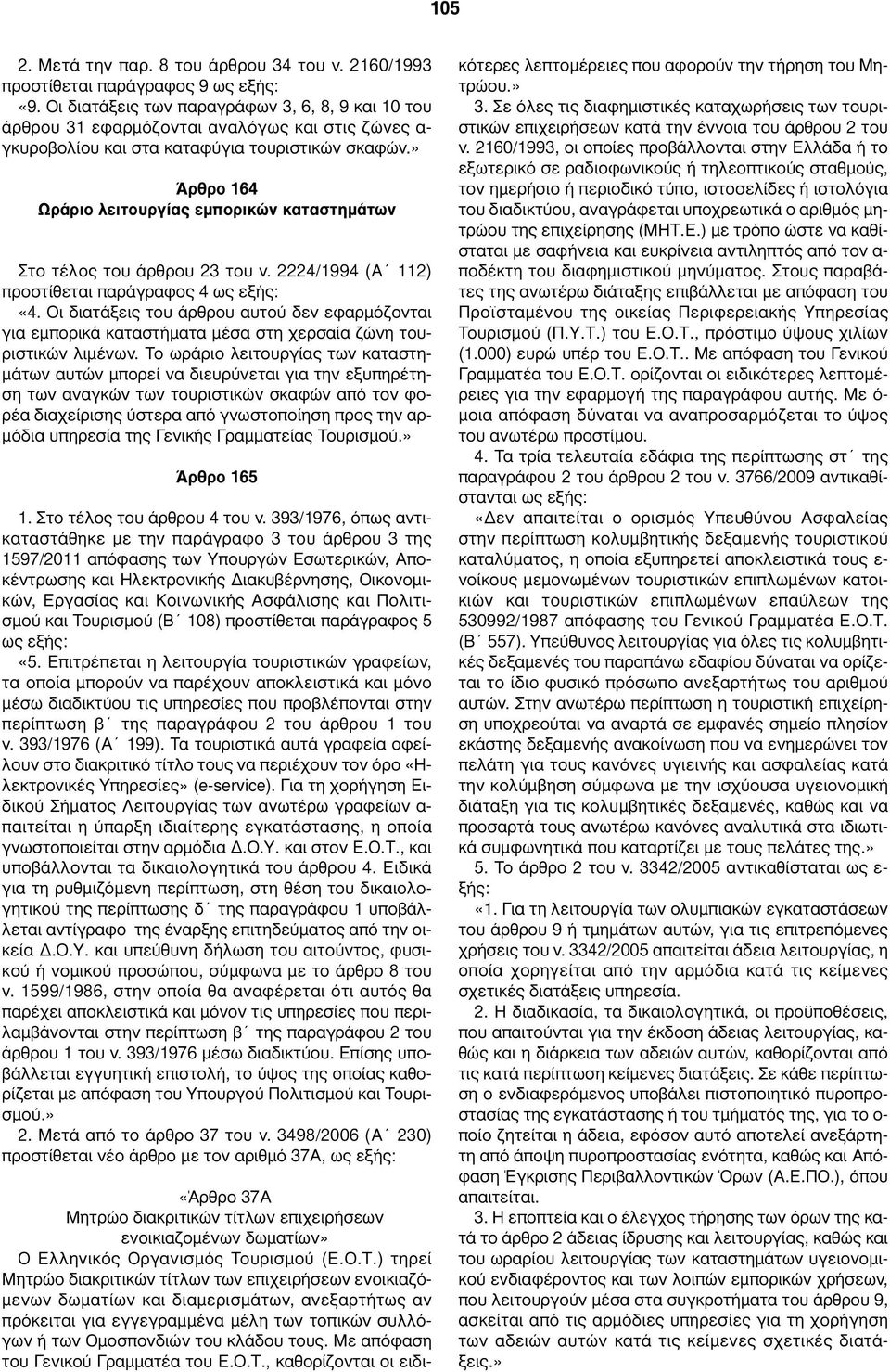 » Άρθρο 164 Ωράριο λειτουργίας εμπορικών καταστημάτων Στο τέλος του άρθρου 23 του ν. 2224/1994 (A 112) προστίθεται παράγραφος 4 ως εξής: «4.