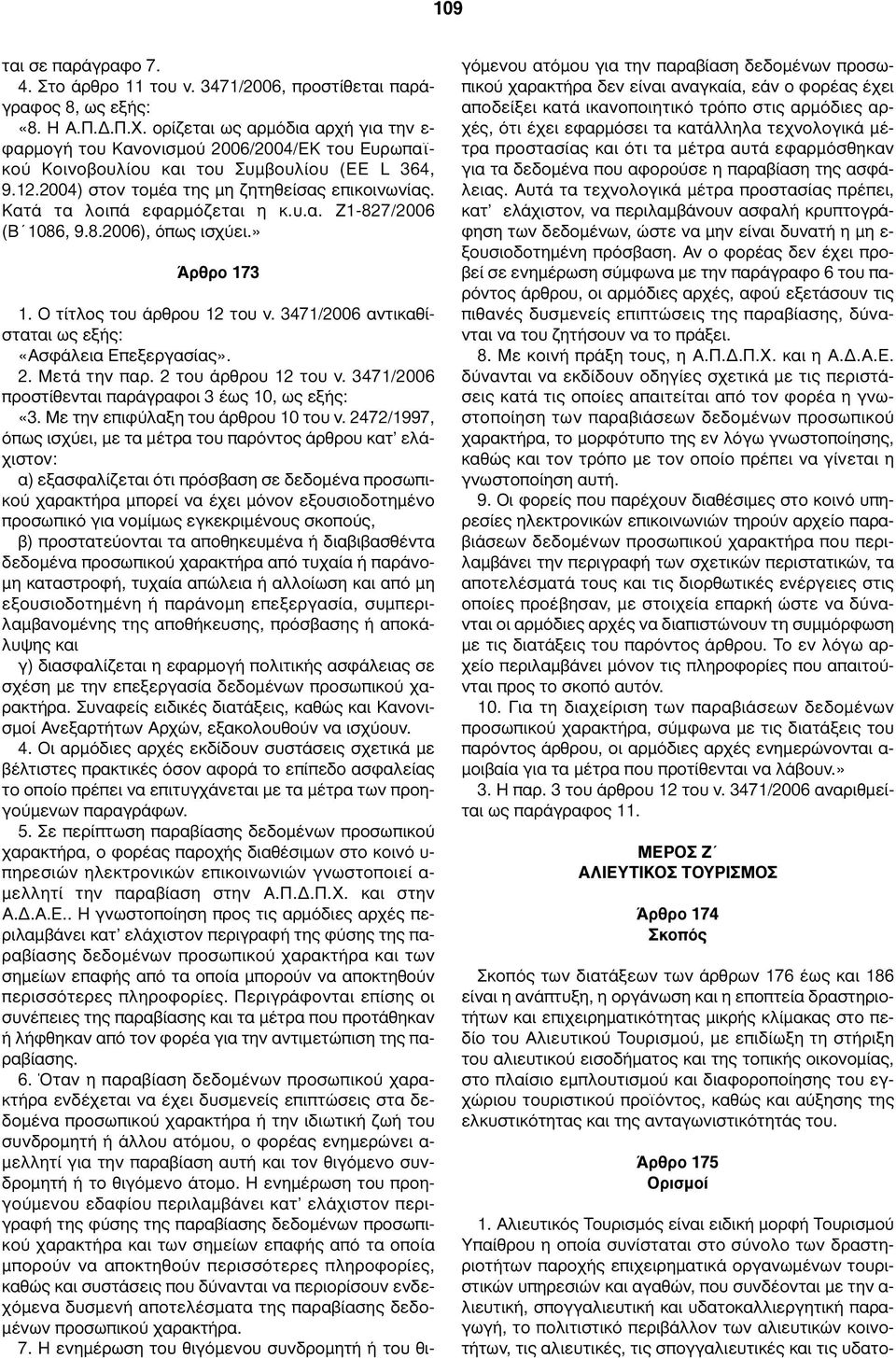 Κατά τα λοιπά εφαρμόζεται η κ.υ.α. Ζ1-827/2006 (Β 1086, 9.8.2006), όπως ισχύει.» Άρθρο 173 1. Ο τίτλος του άρθρου 12 του ν. 3471/2006 αντικαθίσταται ως εξής: «Ασφάλεια Επεξεργασίας». 2. Μετά την παρ.