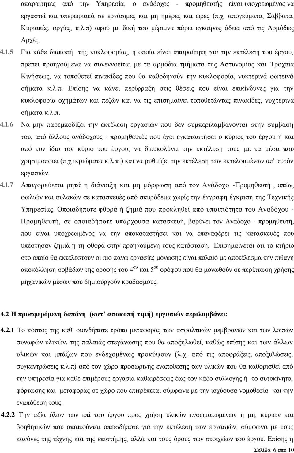 5 Για κάθε διακοπή της κυκλοφορίας, η οποία είναι απαραίτητη για την εκτέλεση του έργου, πρέπει προηγούμενα να συνεννοείται με τα αρμόδια τμήματα της Αστυνομίας και Τροχαία Κινήσεως, να τοποθετεί