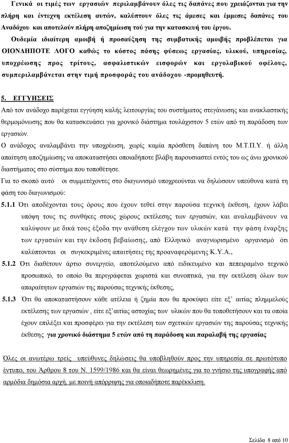 Ουδεμία ιδιαίτερη αμοιβή ή προσαύξηση της συμβατικής αμοιβής προβλέπεται για ΟΙΟΝΔΗΠΟΤΕ ΛΟΓΟ καθώς το κόστος πάσης φύσεως εργασίας, υλικού, υπηρεσίας, υποχρέωσης προς τρίτους, ασφαλιστικών εισφορών