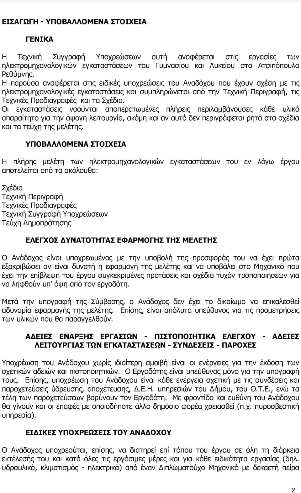 Σχέδια. Οι εγκαταστάσεις νοούνται αποπερατωµένες πλήρεις περιλαµβάνουσες κάθε υλικό απαραίτητο για την άψογη λειτουργία, ακόµη και αν αυτό δεν περιγράφεται ρητά στα σχέδια και τα τεύχη της µελέτης.