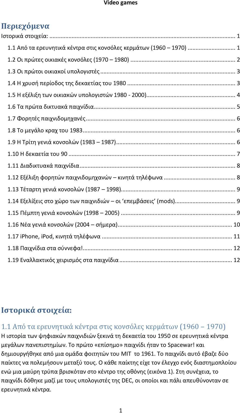 7 Φορθτζσ παιχνιδομθχανζσ... 6 1.8 Το μεγάλο κραχ του 1983... 6 1.9 Η Τρίτθ γενιά κονςολϊν (1983 1987)... 6 1.10 H δεκαετία του 90... 7 1.11 Διαδικτυακά παιχνίδια... 8 1.