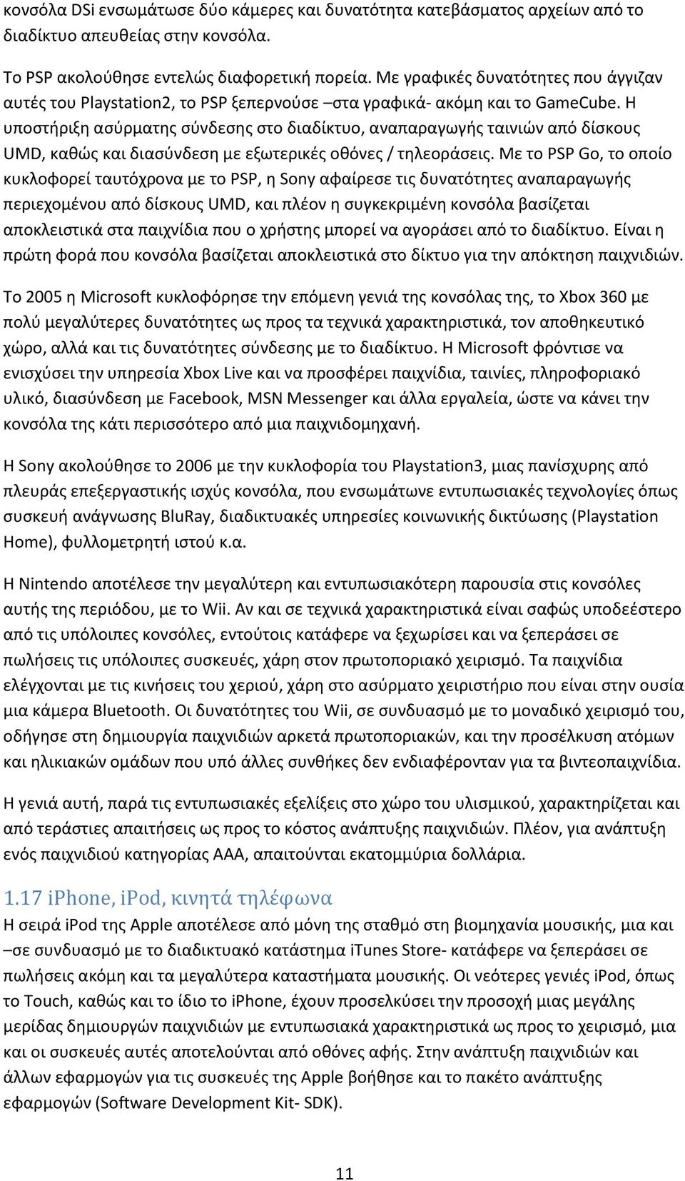 Η υποςτιριξθ αςφρματθσ ςφνδεςθσ ςτο διαδίκτυο, αναπαραγωγισ ταινιϊν από δίςκουσ UMD, κακϊσ και διαςφνδεςθ με εξωτερικζσ οκόνεσ / τθλεοράςεισ.