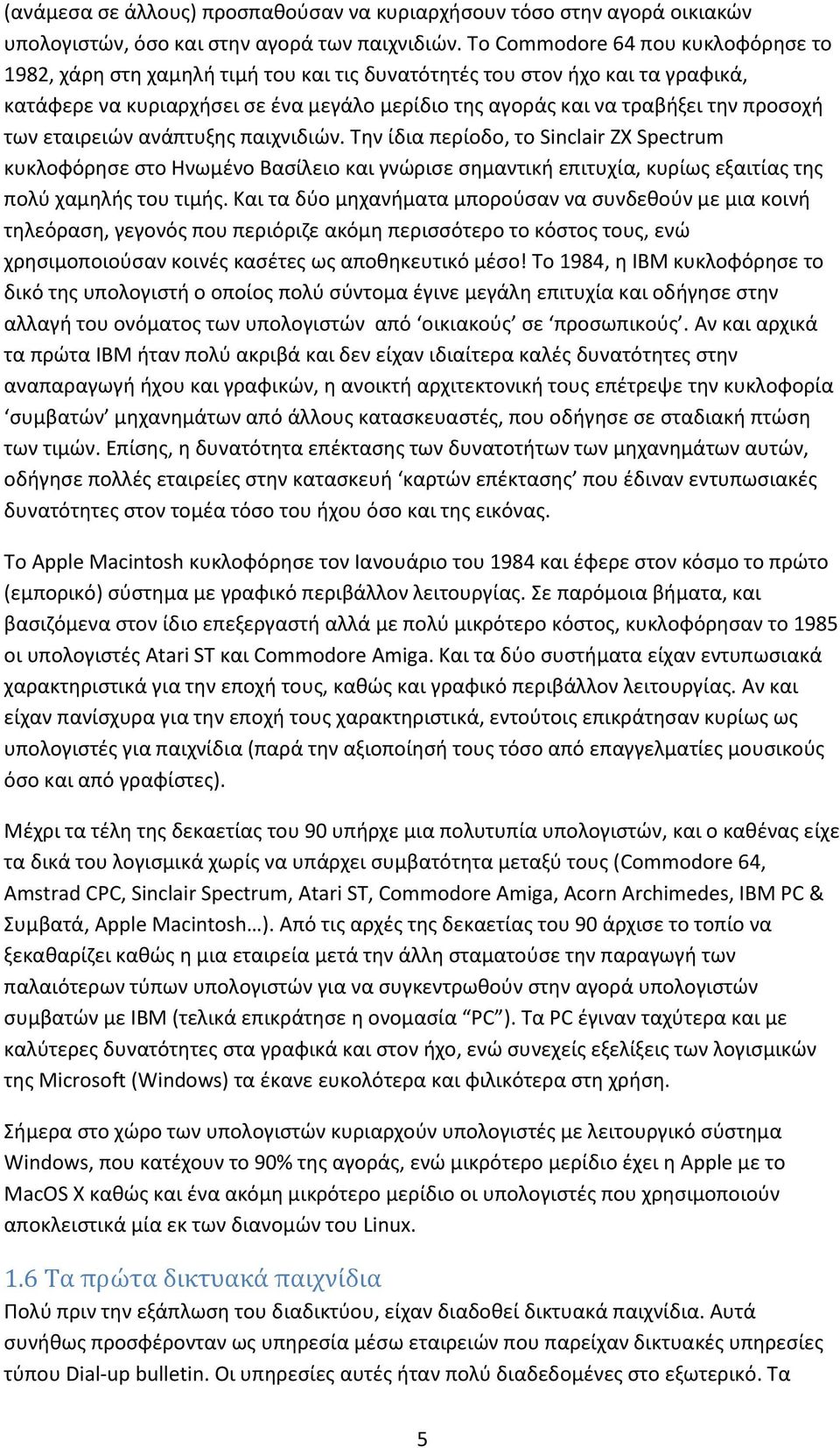 των εταιρειϊν ανάπτυξθσ παιχνιδιϊν. Τθν ίδια περίοδο, το Sinclair ZX Spectrum κυκλοφόρθςε ςτο Ηνωμζνο Βαςίλειο και γνϊριςε ςθμαντικι επιτυχία, κυρίωσ εξαιτίασ τθσ πολφ χαμθλισ του τιμισ.