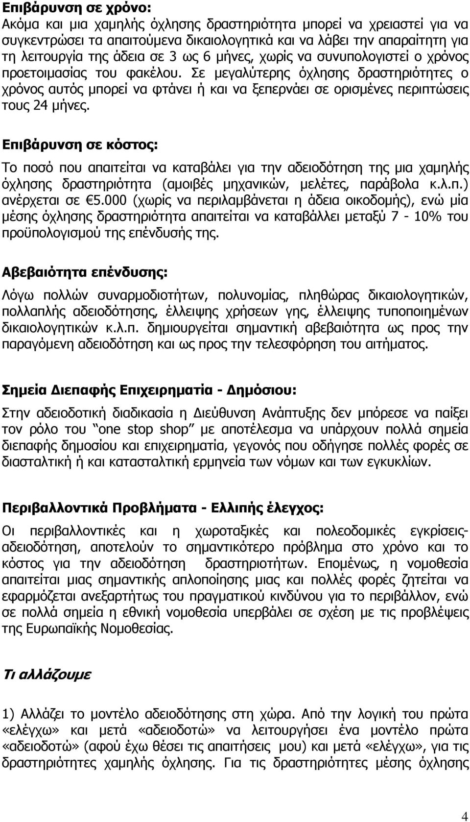 Επιβάρυνση σε κόστος: Το ποσό που απαιτείται να καταβάλει για την αδειοδότηση της µια χαµηλής όχλησης δραστηριότητα (αµοιβές µηχανικών, µελέτες, παράβολα κ.λ.π.) ανέρχεται σε 5.