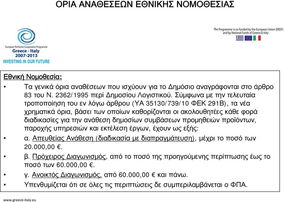 ανάθεση δημοσίων συμβάσεων προμηθειών προϊόντων, παροχής υπηρεσιών και εκτέλεση έργων, έχουν ως εξής: α. Απευθείας Ανάθεση (διαδικασία με διαπραγμάτευση), μέχρι το ποσό των 20.000,00. β.