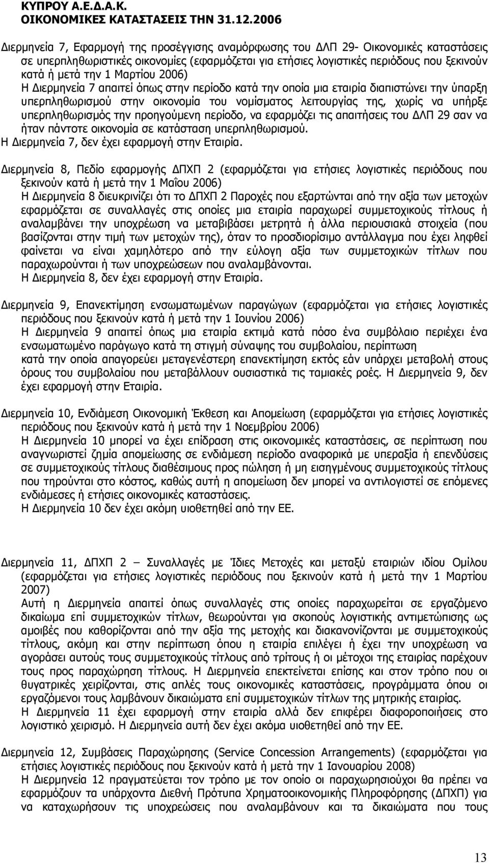 την προηγούµενη περίοδο, να εφαρµόζει τις απαιτήσεις του ΛΠ 29 σαν να ήταν πάντοτε οικονοµία σε κατάσταση υπερπληθωρισµού. Η ιερµηνεία 7, δεν έχει εφαρµογή στην Εταιρία.