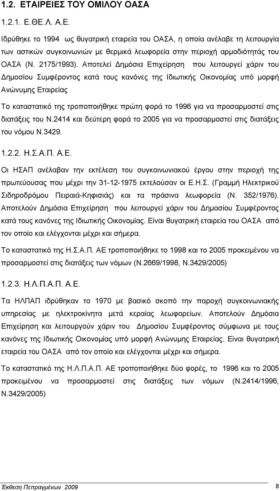 Αποτελεί ηµόσια Επιχείρηση που λειτουργεί χάριν του ηµοσίου Συµφέροντος κατά τους κανόνες της Ιδιωτικής Οικονοµίας υπό µορφή Ανώνυµης Εταιρείας Το καταστατικό της τροποποιήθηκε πρώτη φορά το 1996 για