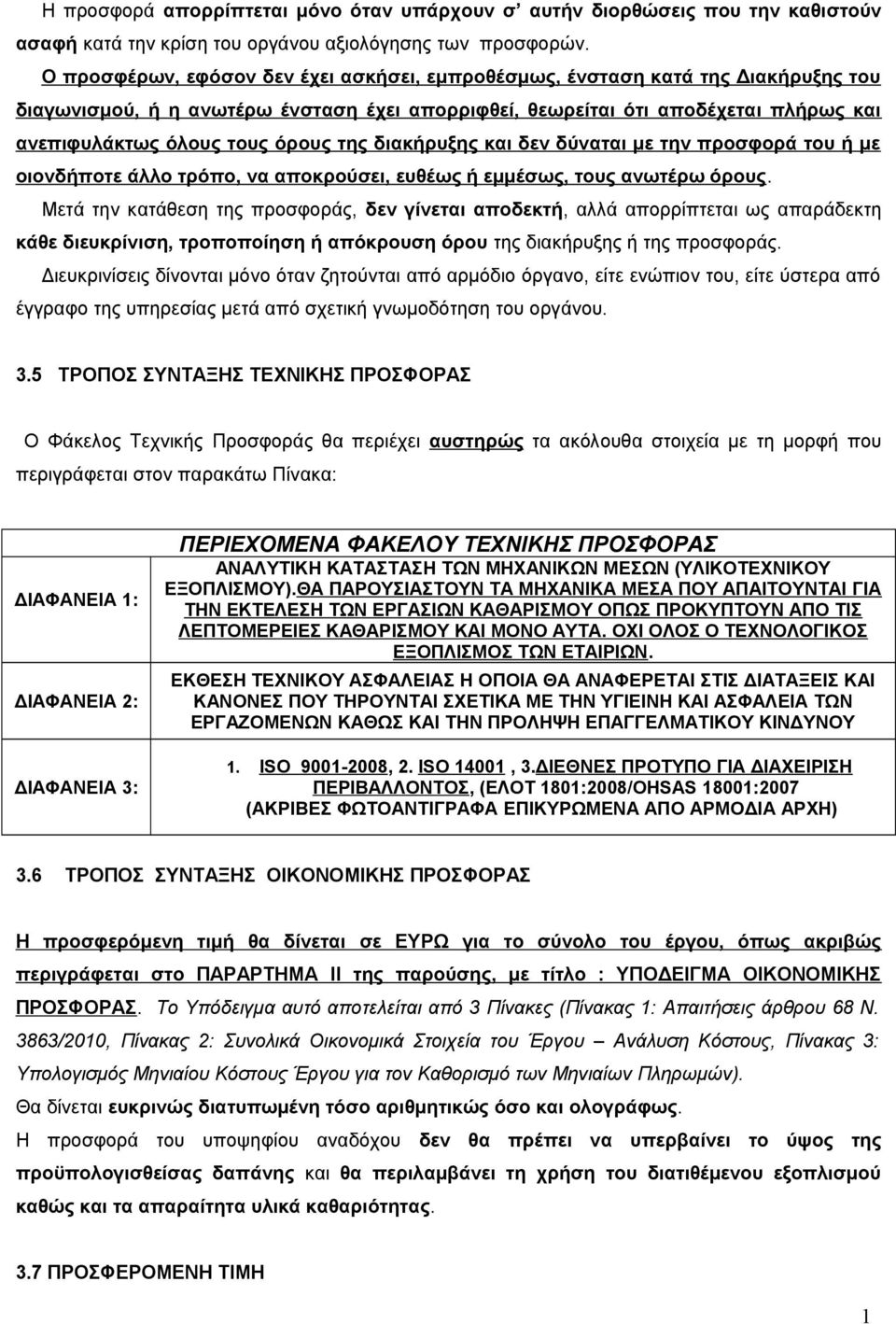 της διακήρυξης και δεν δύναται με την προσφορά του ή με οιονδήποτε άλλο τρόπο, να αποκρούσει, ευθέως ή εμμέσως, τους ανωτέρω όρους.